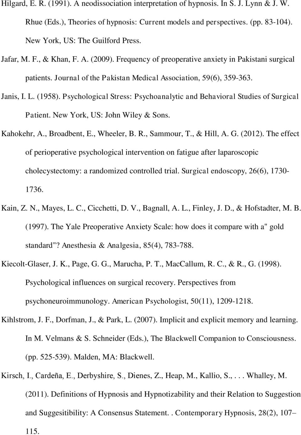 Janis, I. L. (1958). Psychological Stress: Psychoanalytic and Behavioral Studies of Surgical Patient. New York, US: John Wiley & Sons. Kahokehr, A., Broadbent, E., Wheeler, B. R., Sammour, T.