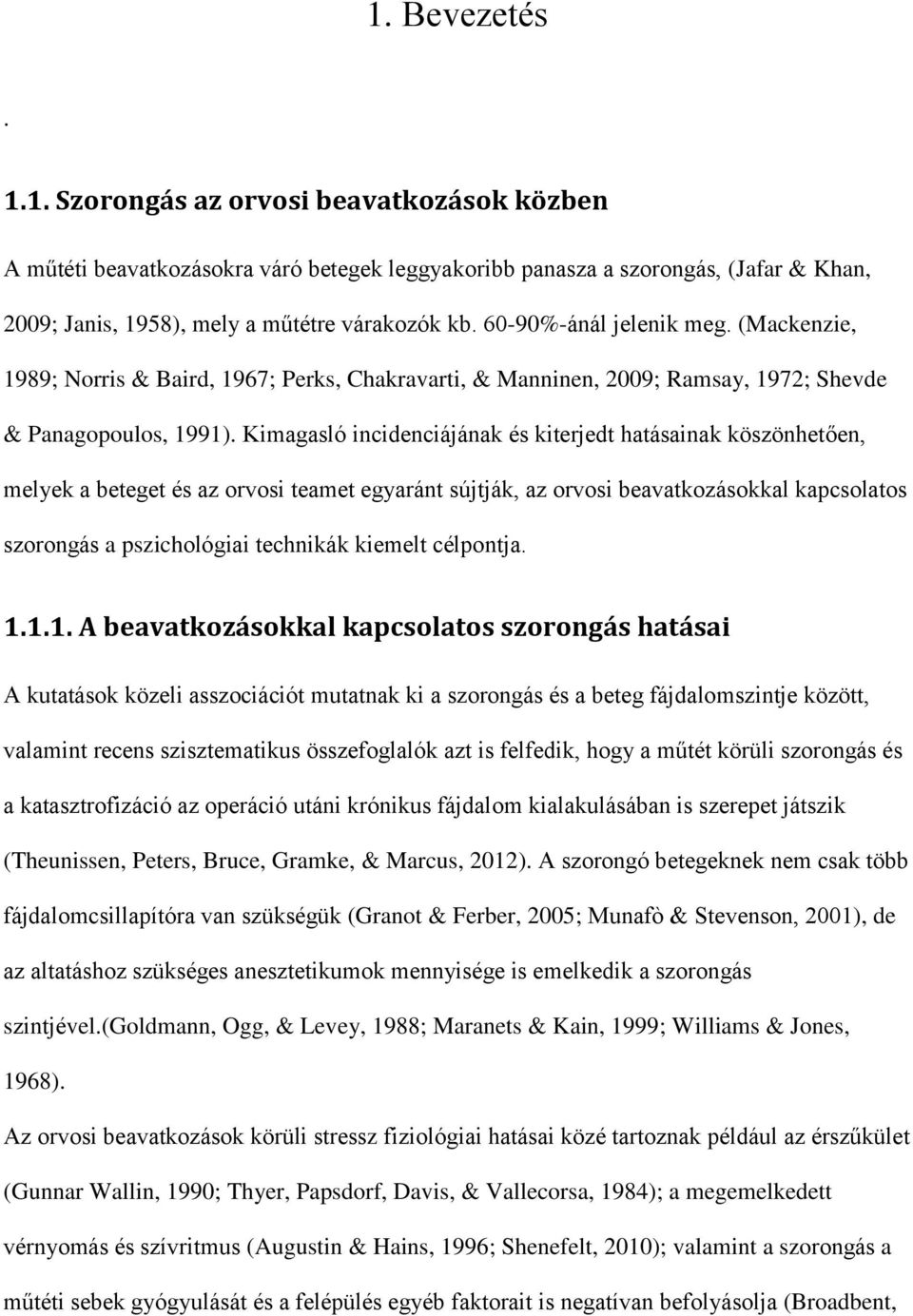 Kimagasló incidenciájának és kiterjedt hatásainak köszönhetően, melyek a beteget és az orvosi teamet egyaránt sújtják, az orvosi beavatkozásokkal kapcsolatos szorongás a pszichológiai technikák