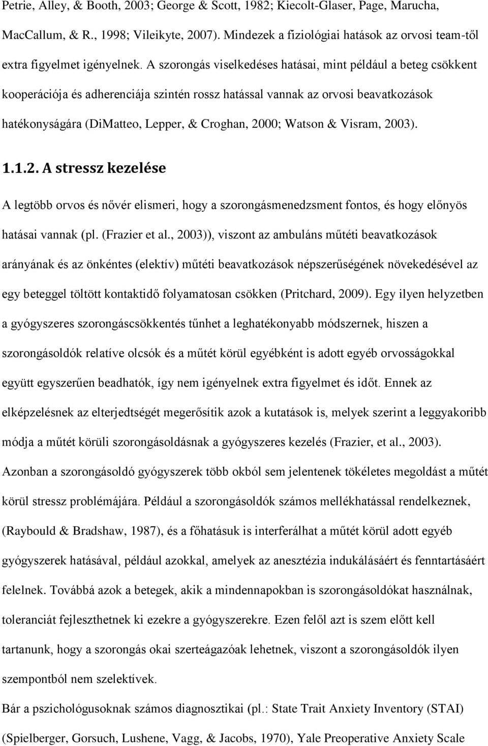 A szorongás viselkedéses hatásai, mint például a beteg csökkent kooperációja és adherenciája szintén rossz hatással vannak az orvosi beavatkozások hatékonyságára (DiMatteo, Lepper, & Croghan, 2000;