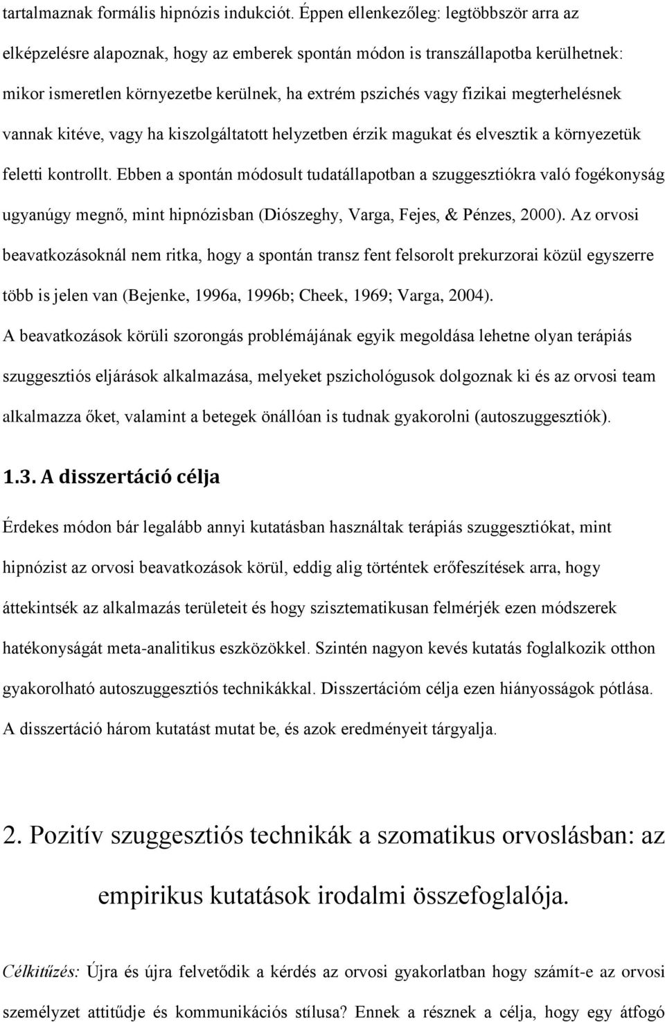 megterhelésnek vannak kitéve, vagy ha kiszolgáltatott helyzetben érzik magukat és elvesztik a környezetük feletti kontrollt.
