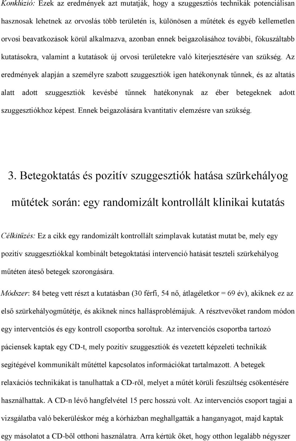 Az eredmények alapján a személyre szabott szuggesztiók igen hatékonynak tűnnek, és az altatás alatt adott szuggesztiók kevésbé tűnnek hatékonynak az éber betegeknek adott szuggesztiókhoz képest.