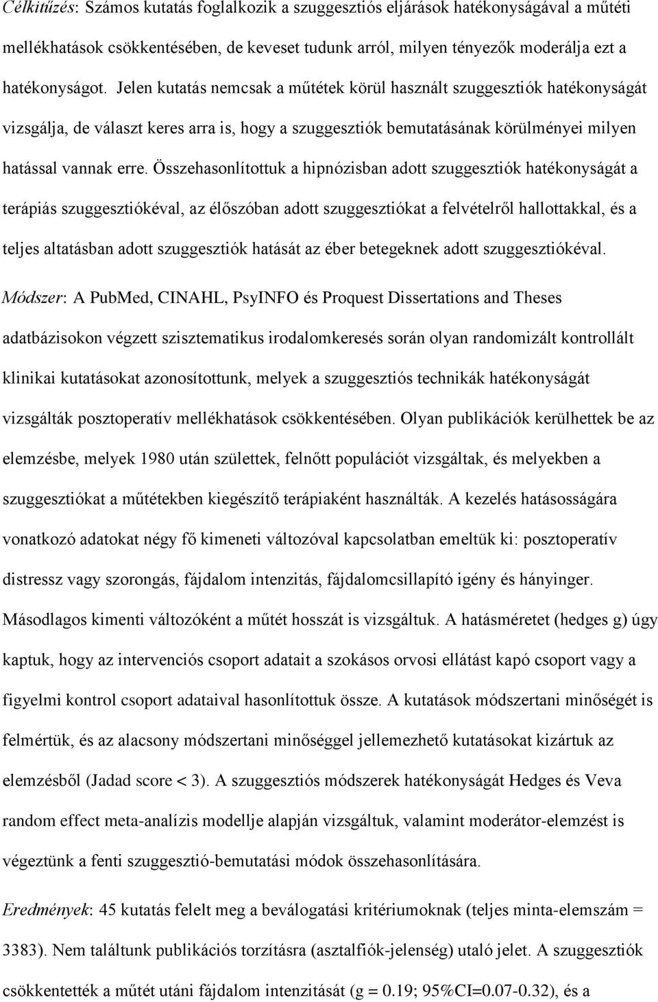 Összehasonlítottuk a hipnózisban adott szuggesztiók hatékonyságát a terápiás szuggesztiókéval, az élőszóban adott szuggesztiókat a felvételről hallottakkal, és a teljes altatásban adott szuggesztiók