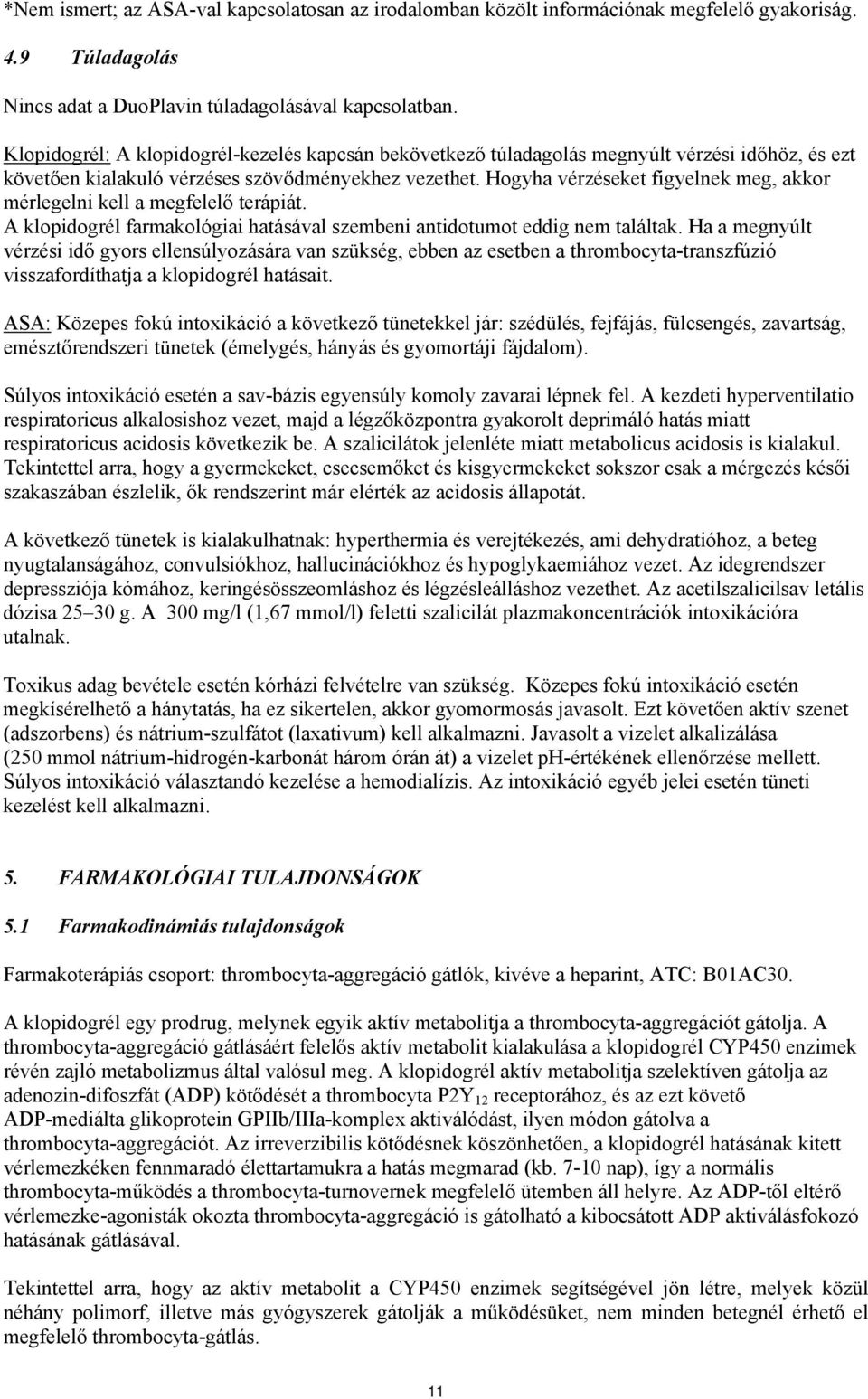 Hogyha vérzéseket figyelnek meg, akkor mérlegelni kell a megfelelő terápiát. A klopidogrél farmakológiai hatásával szembeni antidotumot eddig nem találtak.