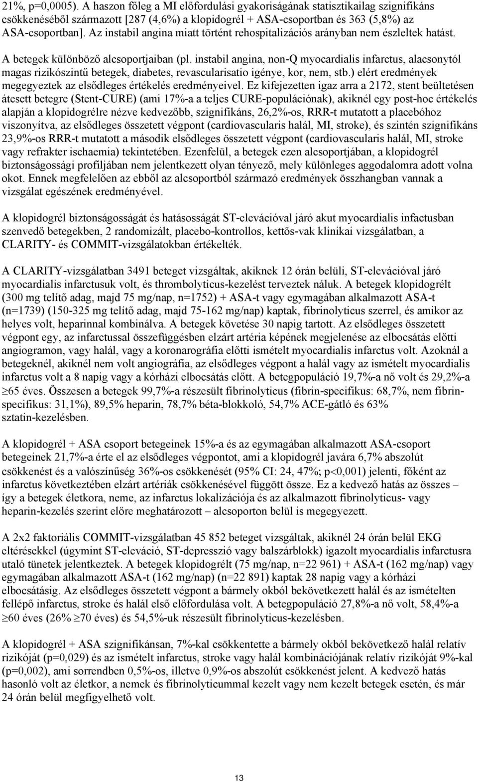 instabil angina, non-q myocardialis infarctus, alacsonytól magas rizikószintű betegek, diabetes, revascularisatio igénye, kor, nem, stb.