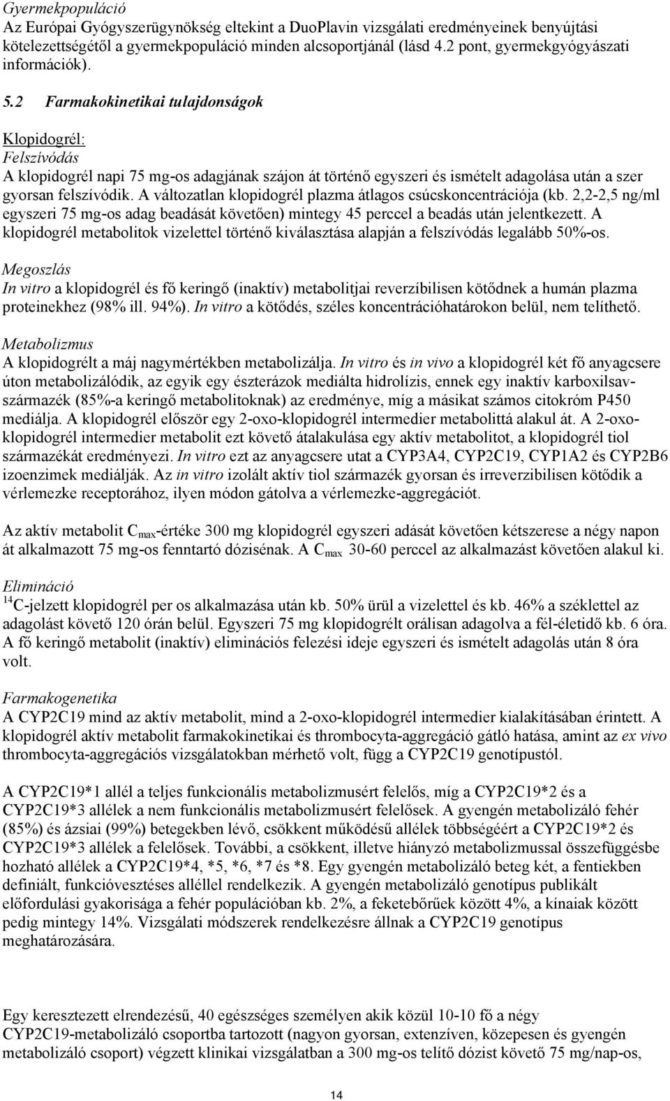 2 Farmakokinetikai tulajdonságok Klopidogrél: Felszívódás A klopidogrél napi 75 mg-os adagjának szájon át történő egyszeri és ismételt adagolása után a szer gyorsan felszívódik.