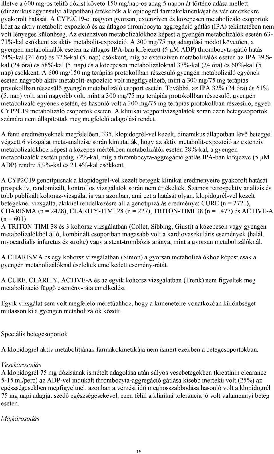 A CYP2C19-et nagyon gyorsan, extenzíven és közepesen metabolizáló csoportok közt az aktív metabolit-expozíció és az átlagos thrombocyta-aggregáció gátlás (IPA) tekintetében nem volt lényeges