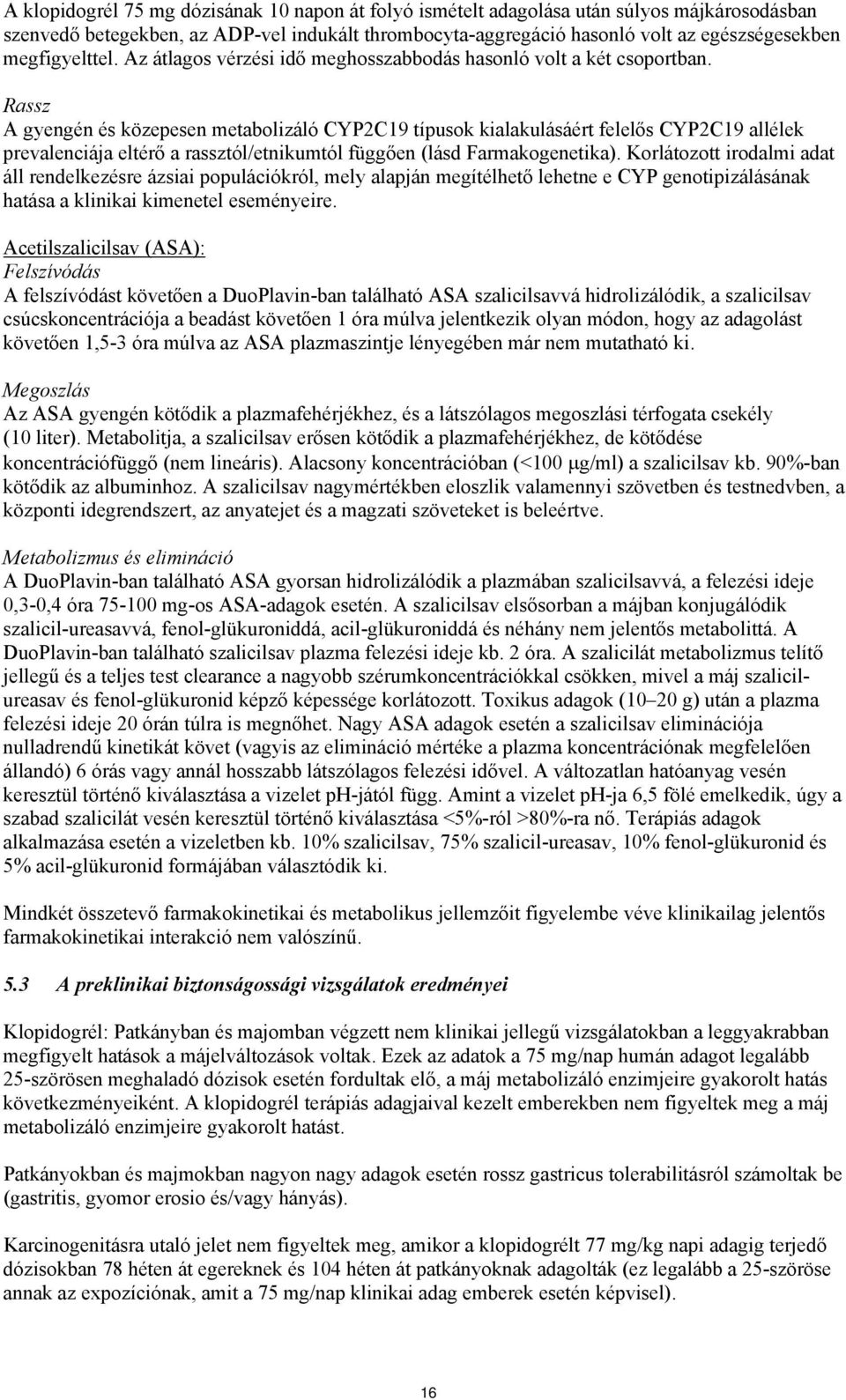 Rassz A gyengén és közepesen metabolizáló CYP2C19 típusok kialakulásáért felelős CYP2C19 allélek prevalenciája eltérő a rassztól/etnikumtól függően (lásd Farmakogenetika).