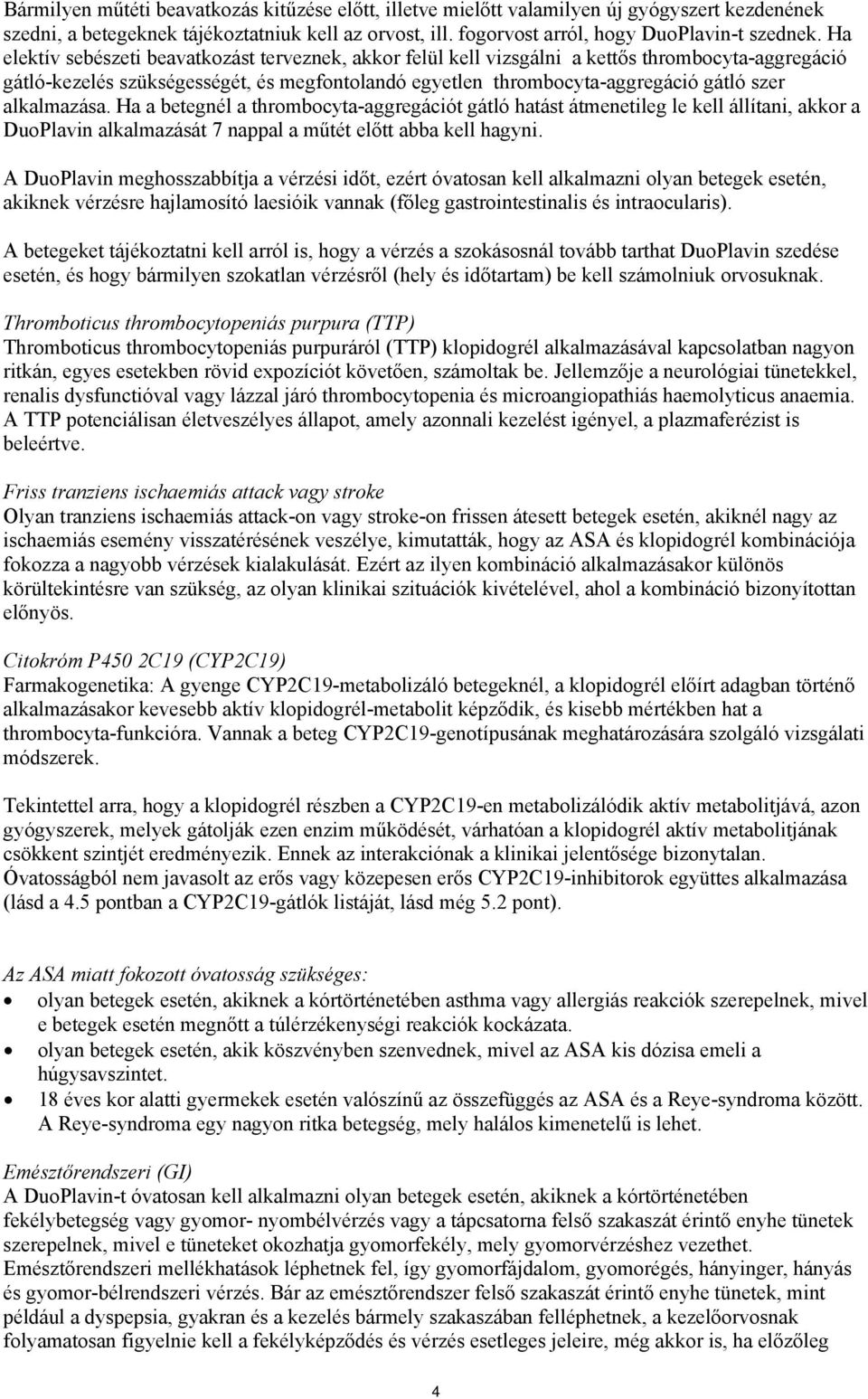 alkalmazása. Ha a betegnél a thrombocyta-aggregációt gátló hatást átmenetileg le kell állítani, akkor a DuoPlavin alkalmazását 7 nappal a műtét előtt abba kell hagyni.