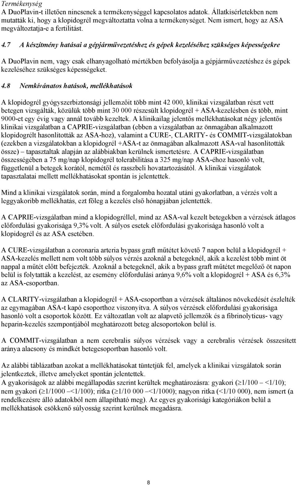 7 A készítmény hatásai a gépjárművezetéshez és gépek kezeléséhez szükséges képességekre A DuoPlavin nem, vagy csak elhanyagolható mértékben befolyásolja a gépjárművezetéshez és gépek kezeléséhez