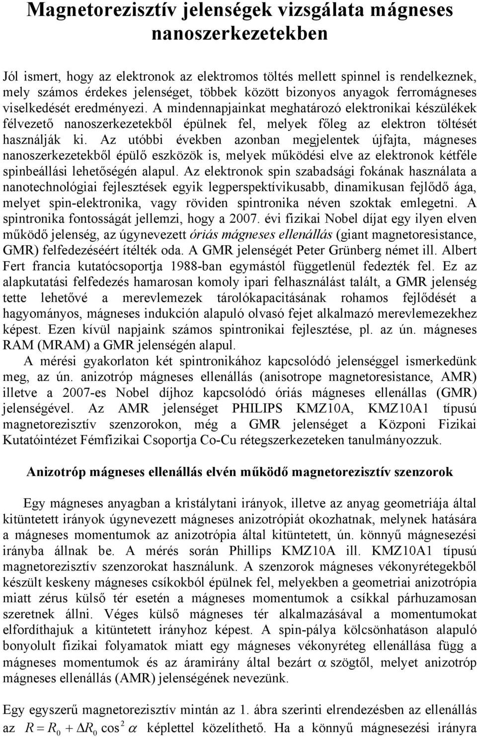 A mindennapjainkat meghatározó elektronikai készülékek félvezető nanoszerkezetekből épülnek fel, melyek főleg az elektron töltését használják ki.