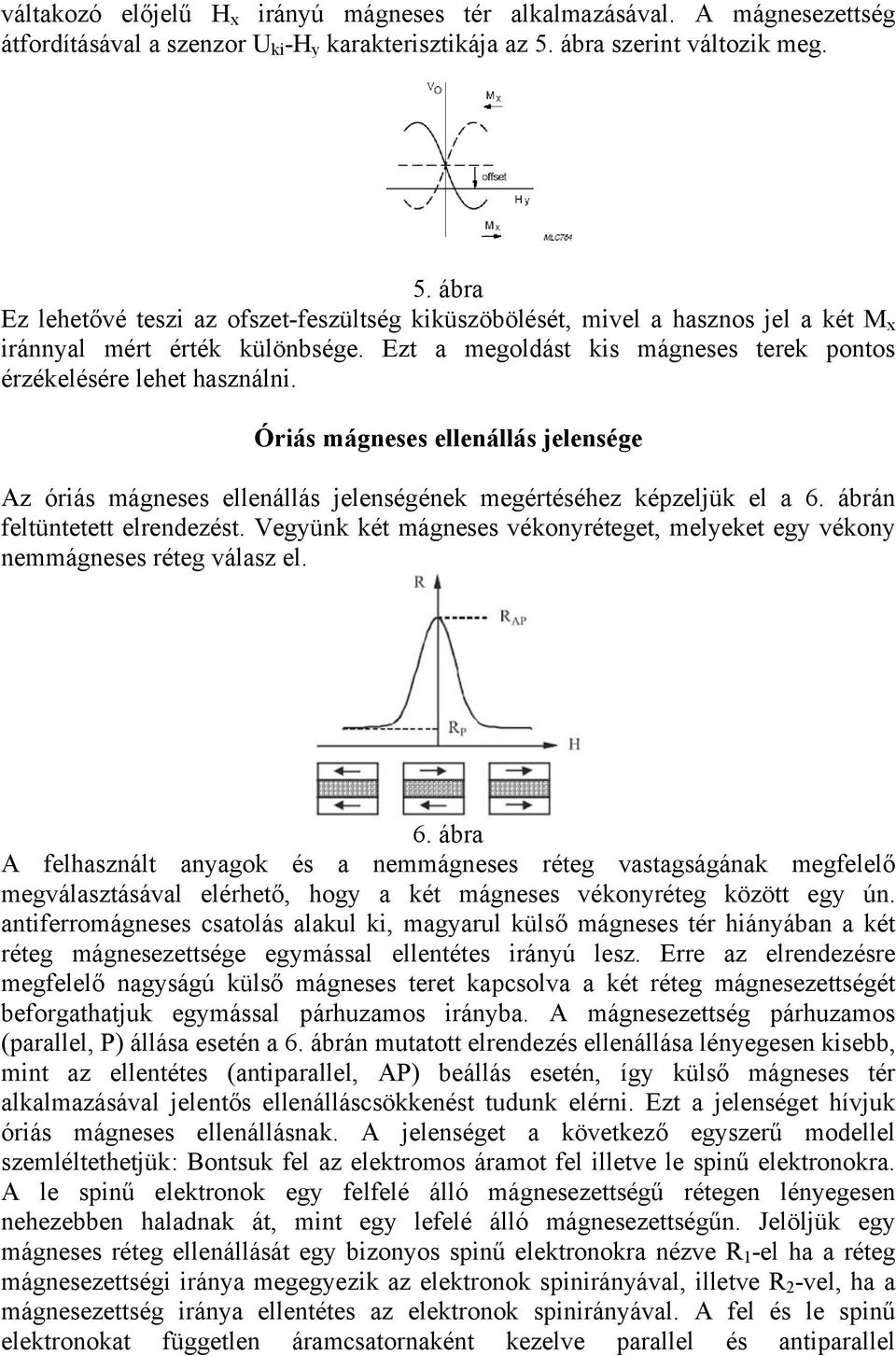 Ezt a megoldást kis mágneses terek pontos érzékelésére lehet használni. Óriás mágneses ellenállás jelensége Az óriás mágneses ellenállás jelenségének megértéséhez képzeljük el a 6.