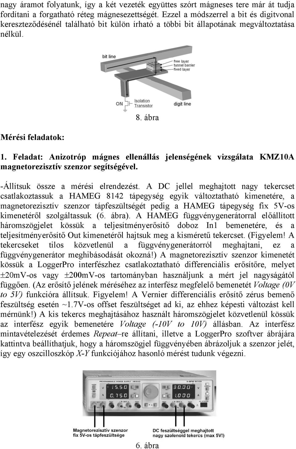 Feladat: Anizotróp mágnes ellenállás jelenségének vizsgálata KMZ10A magnetorezisztív szenzor segítségével. -Állítsuk össze a mérési elrendezést.