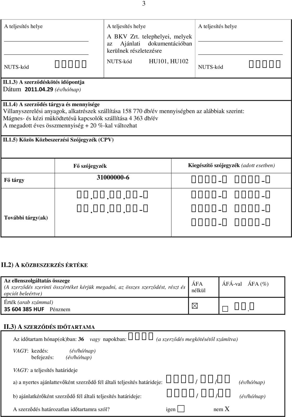 az alábbiak szerint: Mágnes- és kézi működtetésű kapcsolók szállítása 4 363 db/év A megadott éves összmennyiség + 20 %-kal változhat II.1.