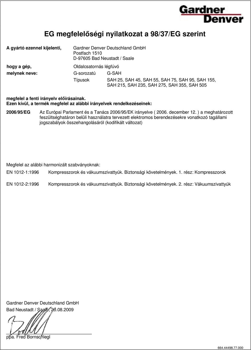 zen kívül, a termék megfelel az alábbi irányelvek rendelkezéseinek: 2006/95/G z urópai Parlament és a Tanács 2006/95/K irányelve ( 2006. december 12.