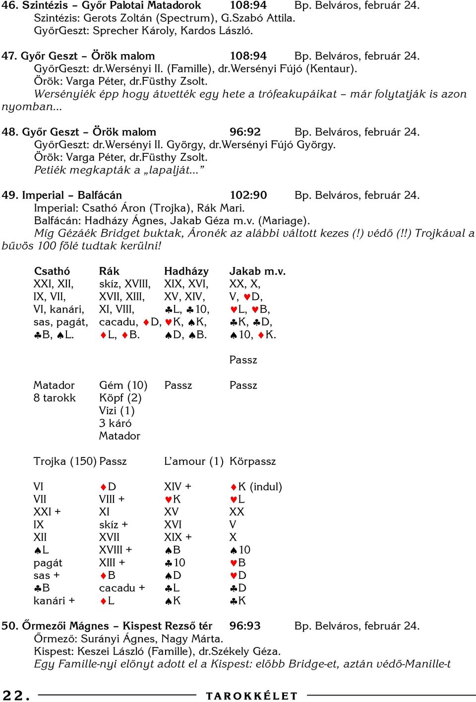 Wersényiék épp hogy átvették egy hete a trófeakupáikat már folytatják is azon nyomban 48. Gyõr Geszt Örök malom 96:92 Bp. Belváros, február 24. GyõrGeszt: dr.wersényi II. György, dr.