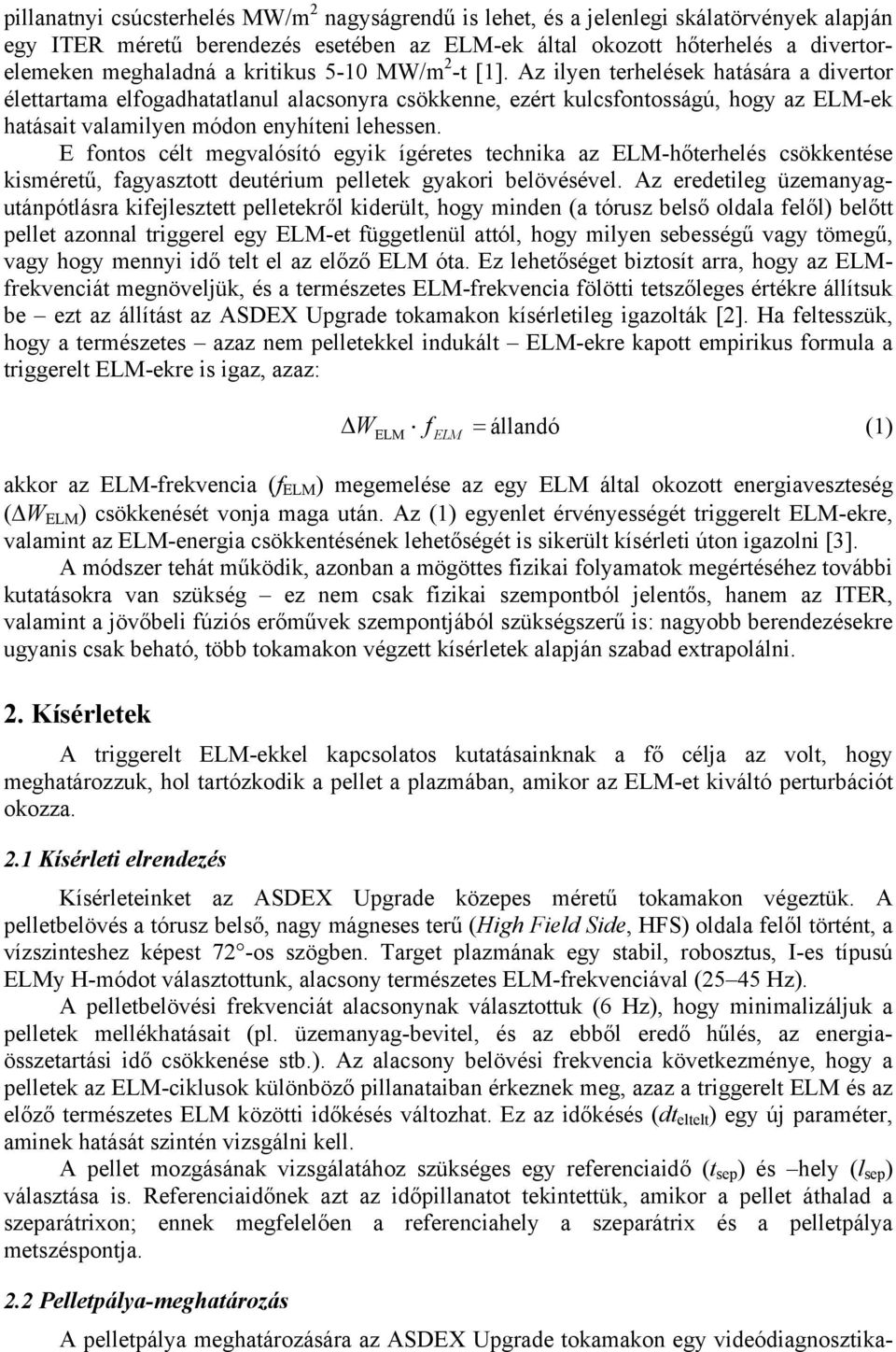 Az ilyen terhelések hatására a divertor élettartama elfogadhatatlanul alacsonyra csökkenne, ezért kulcsfontosságú, hogy az ELM-ek hatásait valamilyen módon enyhíteni lehessen.