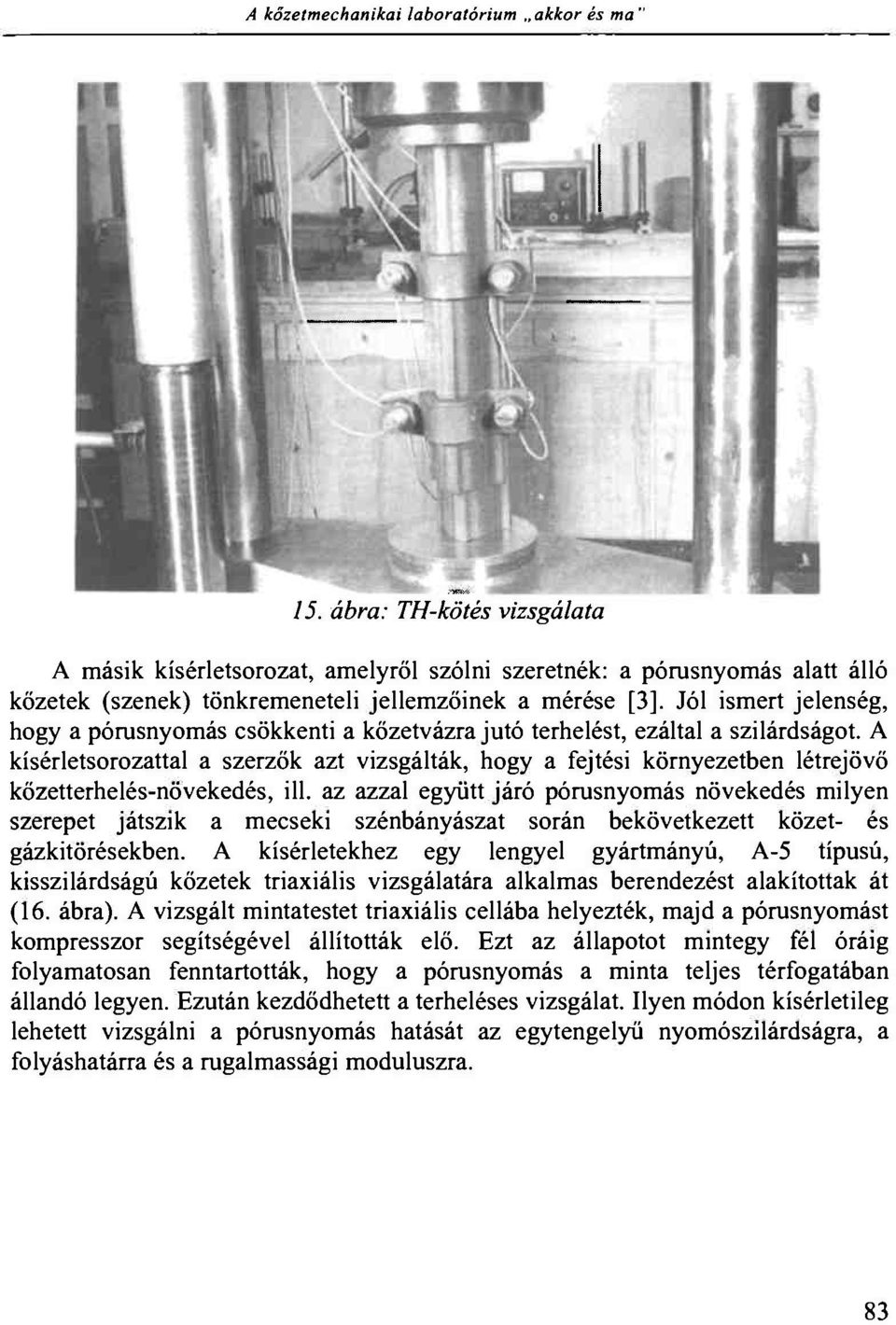 Jól ismert jelenség, hogy a pórusnyomás csökkenti a kőzetvázra jutó terhelést, ezáltal a szilárdságot.