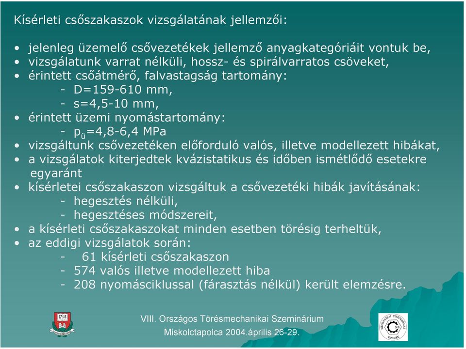 vizsgálatok kiterjedtek kvázistatikus és időben ismétlődő esetekre egyaránt kísérletei csőszakaszon vizsgáltuk a csővezetéki hibák javításának: - hegesztés nélküli, - hegesztéses módszereit, a