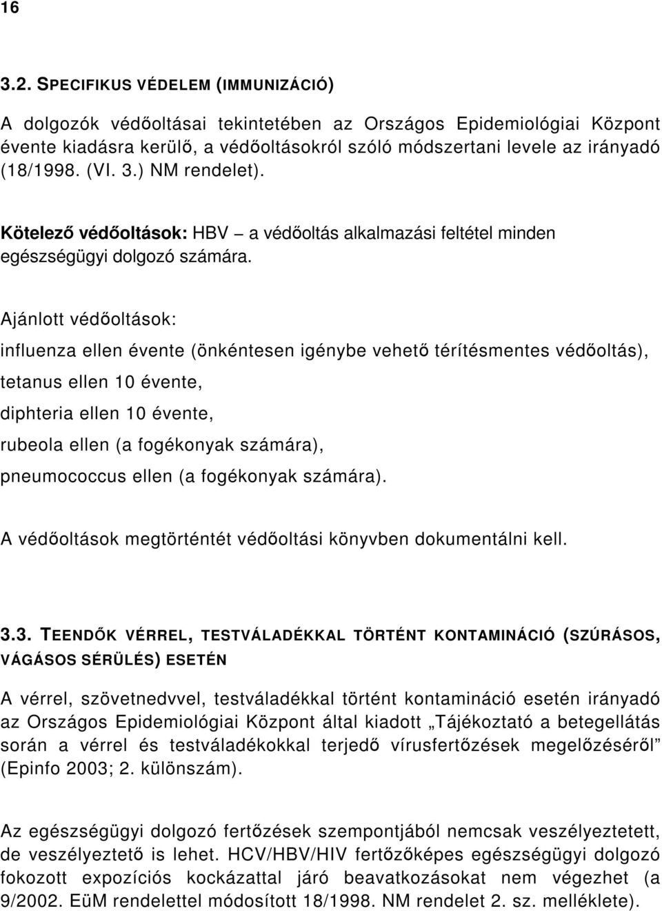 Ajánlott védőoltások: influenza ellen évente (önkéntesen igénybe vehető térítésmentes védőoltás), tetanus ellen 10 évente, diphteria ellen 10 évente, rubeola ellen (a fogékonyak számára),