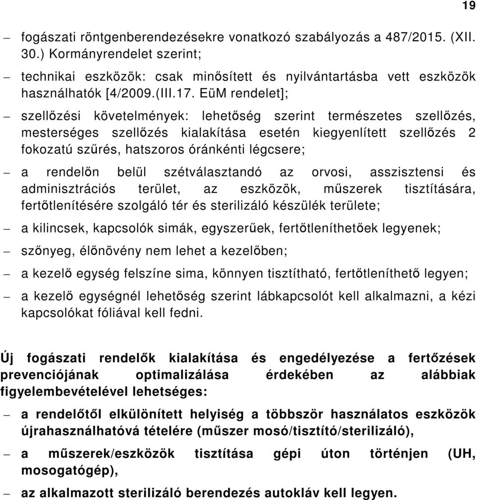 rendelőn belül szétválasztandó az orvosi, asszisztensi és adminisztrációs terület, az eszközök, műszerek tisztítására, fertőtlenítésére szolgáló tér és sterilizáló készülék területe; a kilincsek,