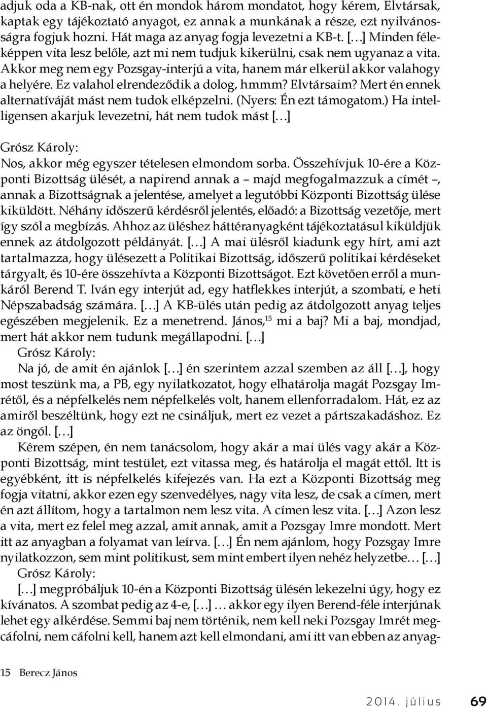 Akkor meg nem egy Pozsgay-interjú a vita, hanem már elkerül akkor valahogy a helyére. Ez valahol elrendeződik a dolog, hmmm? Elvtársaim? Mert én ennek alternatíváját mást nem tudok elképzelni.