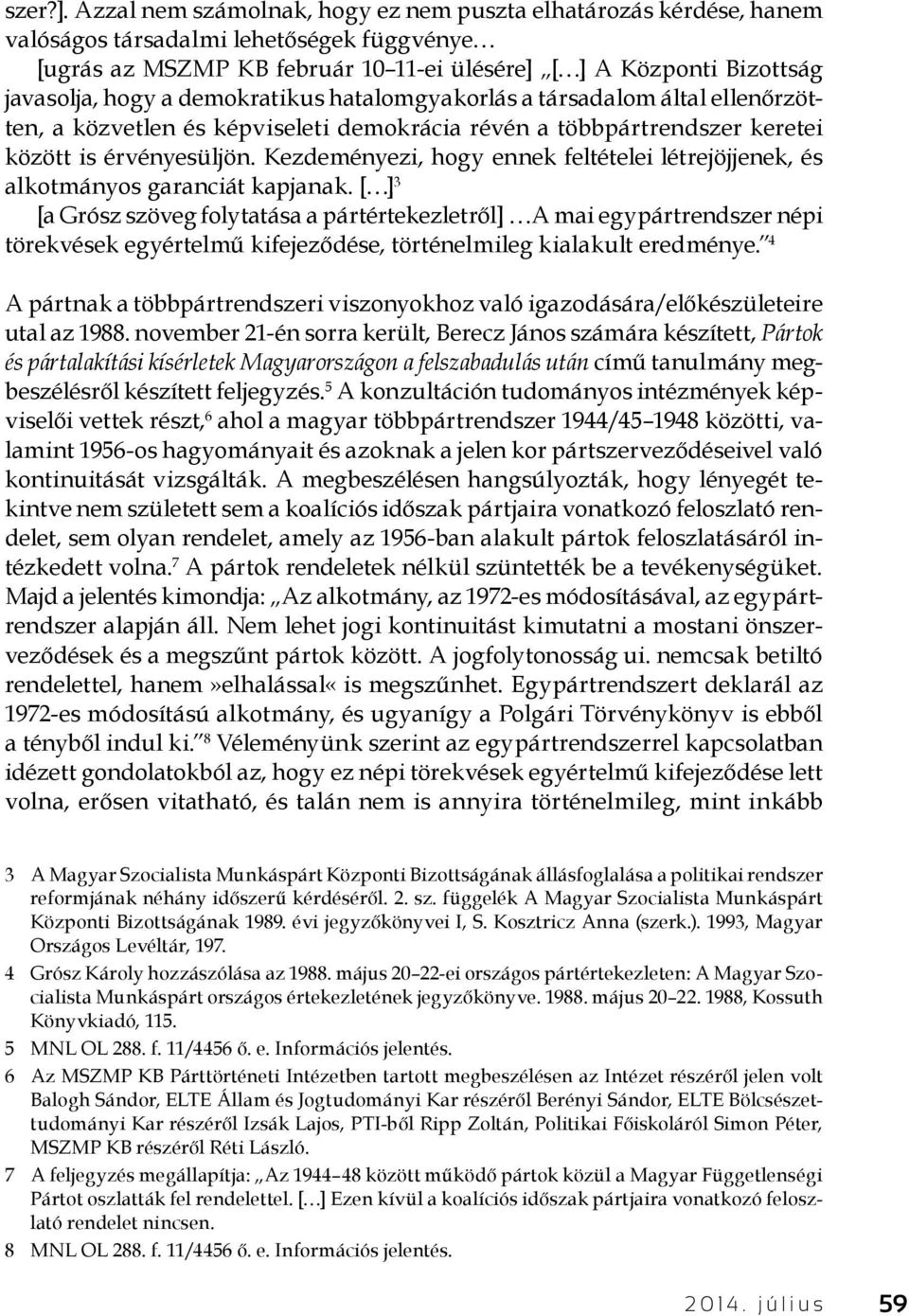 demokratikus hatalomgyakorlás a társadalom által ellenőrzötten, a közvetlen és képviseleti demokrácia révén a többpártrendszer keretei között is érvényesüljön.