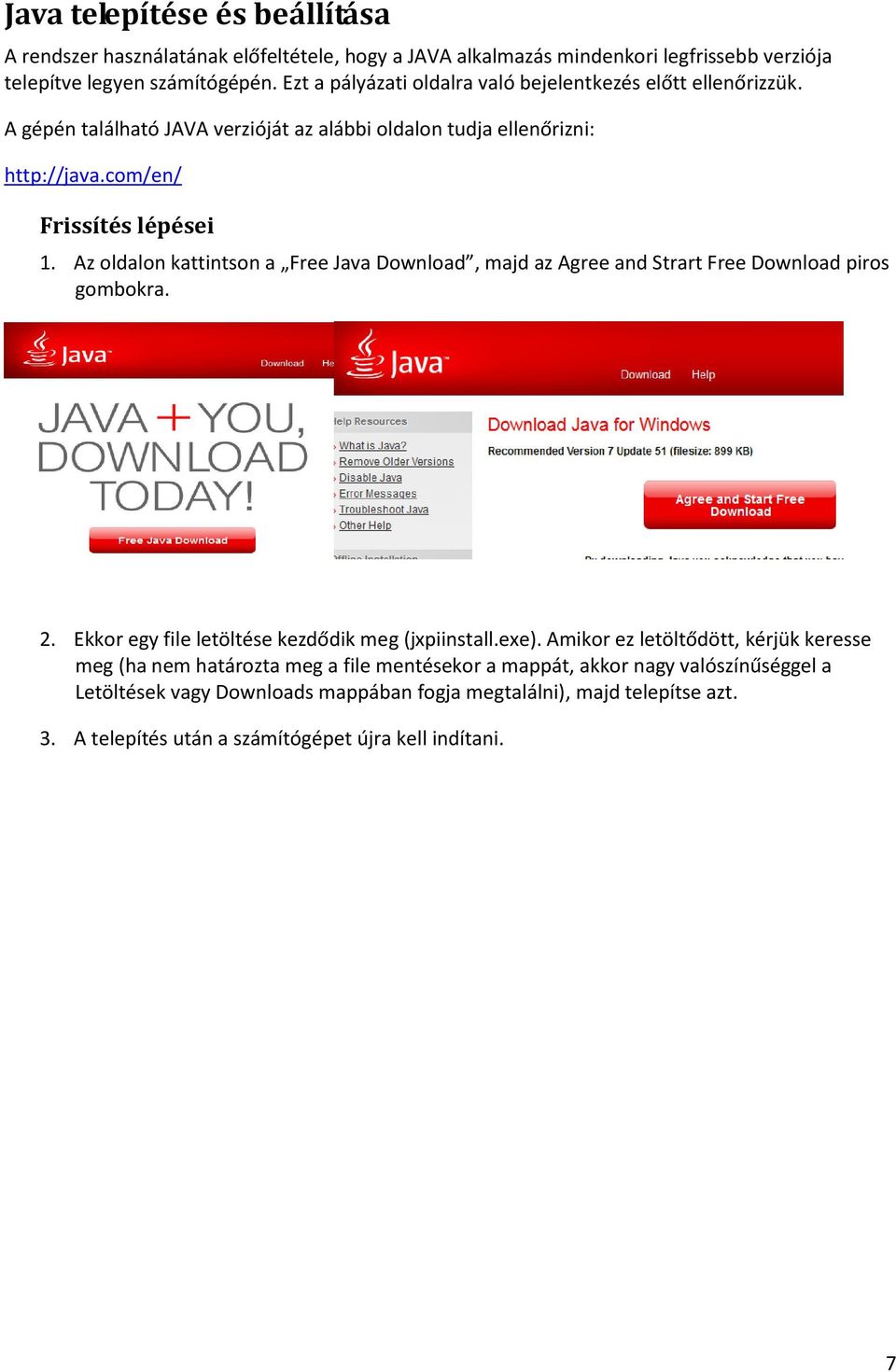 Az oldalon kattintson a Free Java Download, majd az Agree and Strart Free Download piros gombokra. 2. Ekkor egy file letöltése kezdődik meg (jxpiinstall.exe).