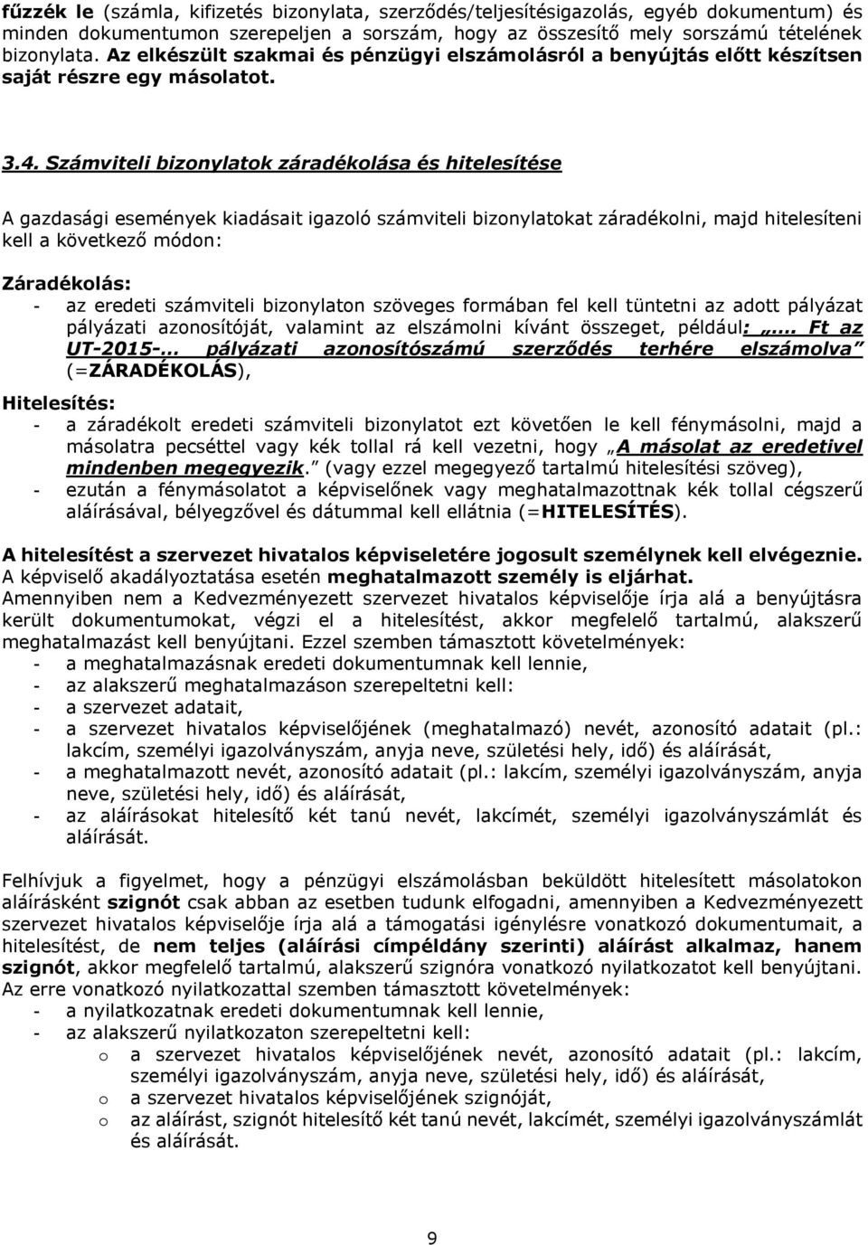 Számviteli bizonylatok záradékolása és hitelesítése A gazdasági események kiadásait igazoló számviteli bizonylatokat záradékolni, majd hitelesíteni kell a következő módon: Záradékolás: - az eredeti