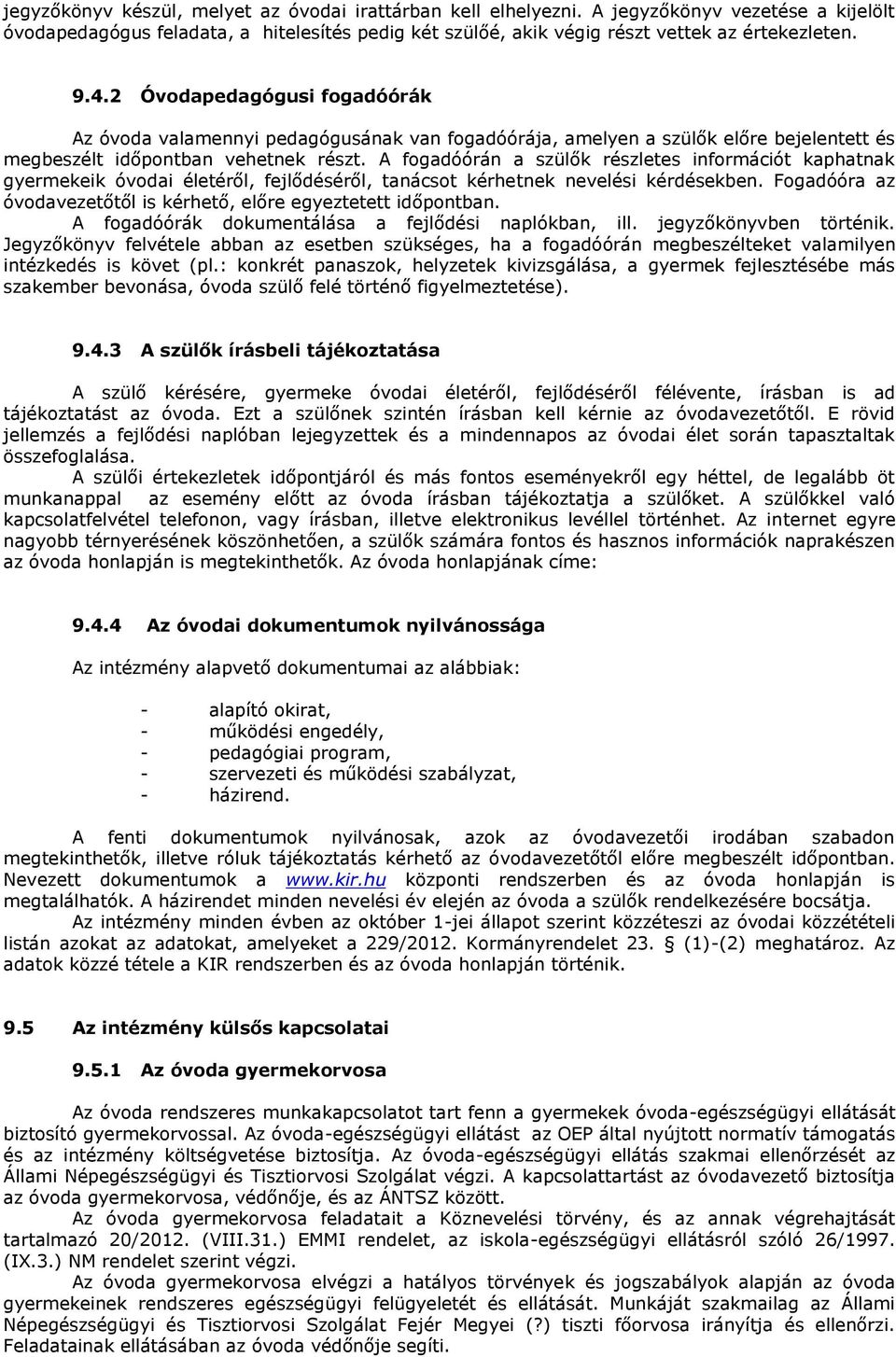 A fogadóórán a szülők részletes információt kaphatnak gyermekeik óvodai életéről, fejlődéséről, tanácsot kérhetnek nevelési kérdésekben.