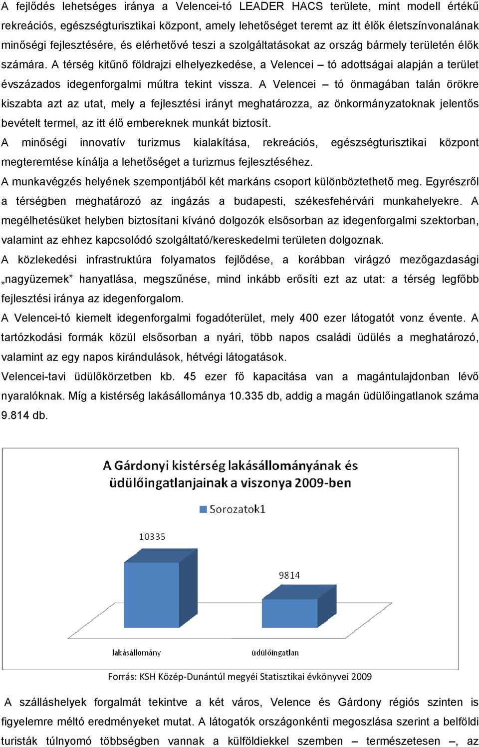 A térség kitűnő földrajzi elhelyezkedése, a Velencei tó adottságai alapján a terület évszázados idegenforgalmi múltra tekint vissza.