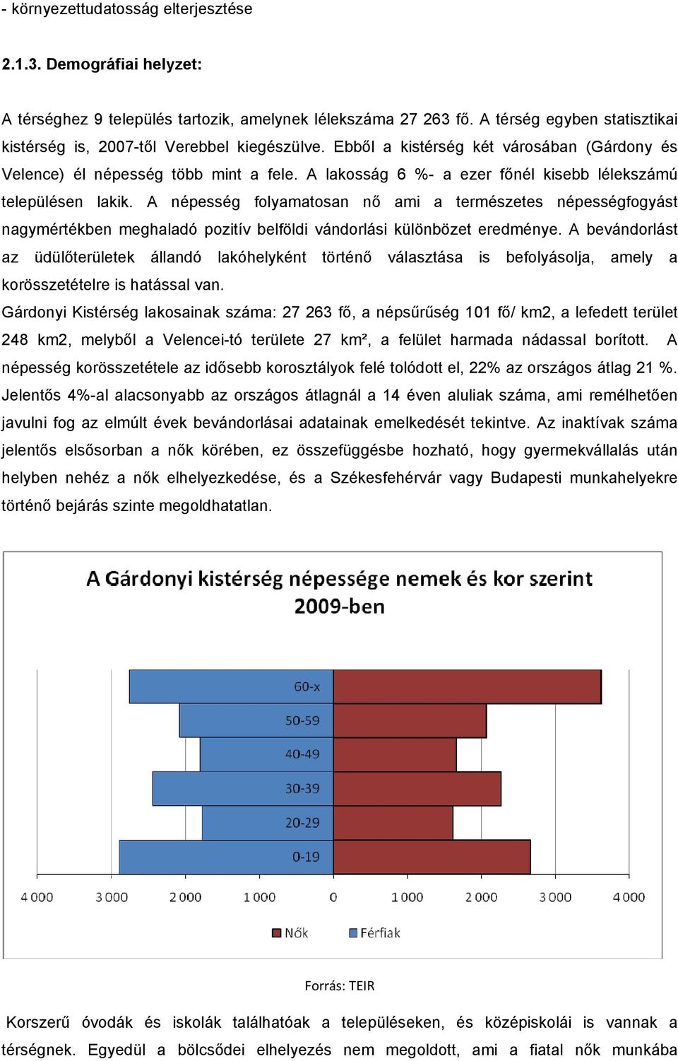 A lakosság 6 %- a ezer főnél kisebb lélekszámú településen lakik. A népesség folyamatosan nő ami a természetes népességfogyást nagymértékben meghaladó pozitív belföldi vándorlási különbözet eredménye.