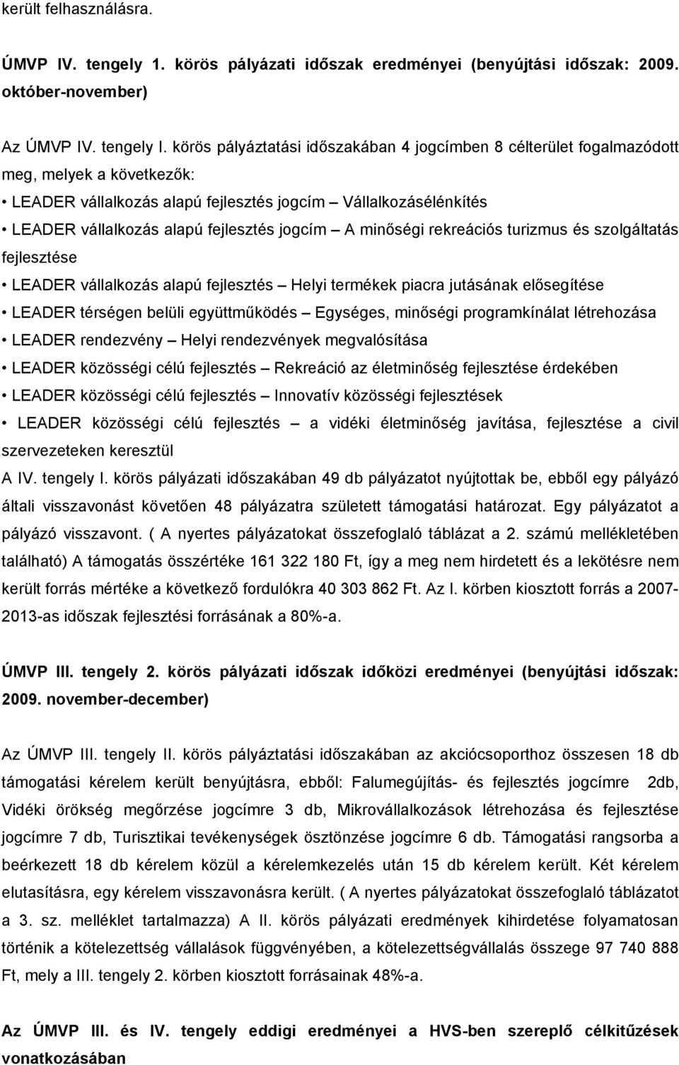 jogcím A minőségi rekreációs turizmus és szolgáltatás fejlesztése LEADER vállalkozás alapú fejlesztés Helyi termékek piacra jutásának elősegítése LEADER térségen belüli együttműködés Egységes,