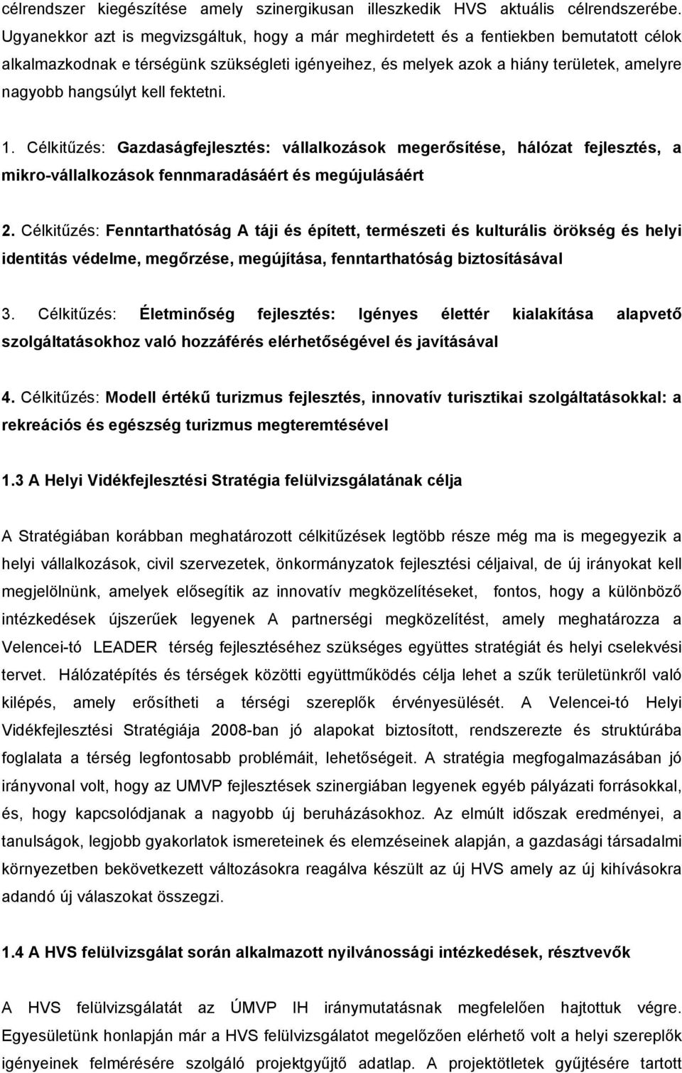 hangsúlyt kell fektetni. 1. Célkitűzés: Gazdaságfejlesztés: vállalkozások megerősítése, hálózat fejlesztés, a mikro-vállalkozások fennmaradásáért és megújulásáért 2.