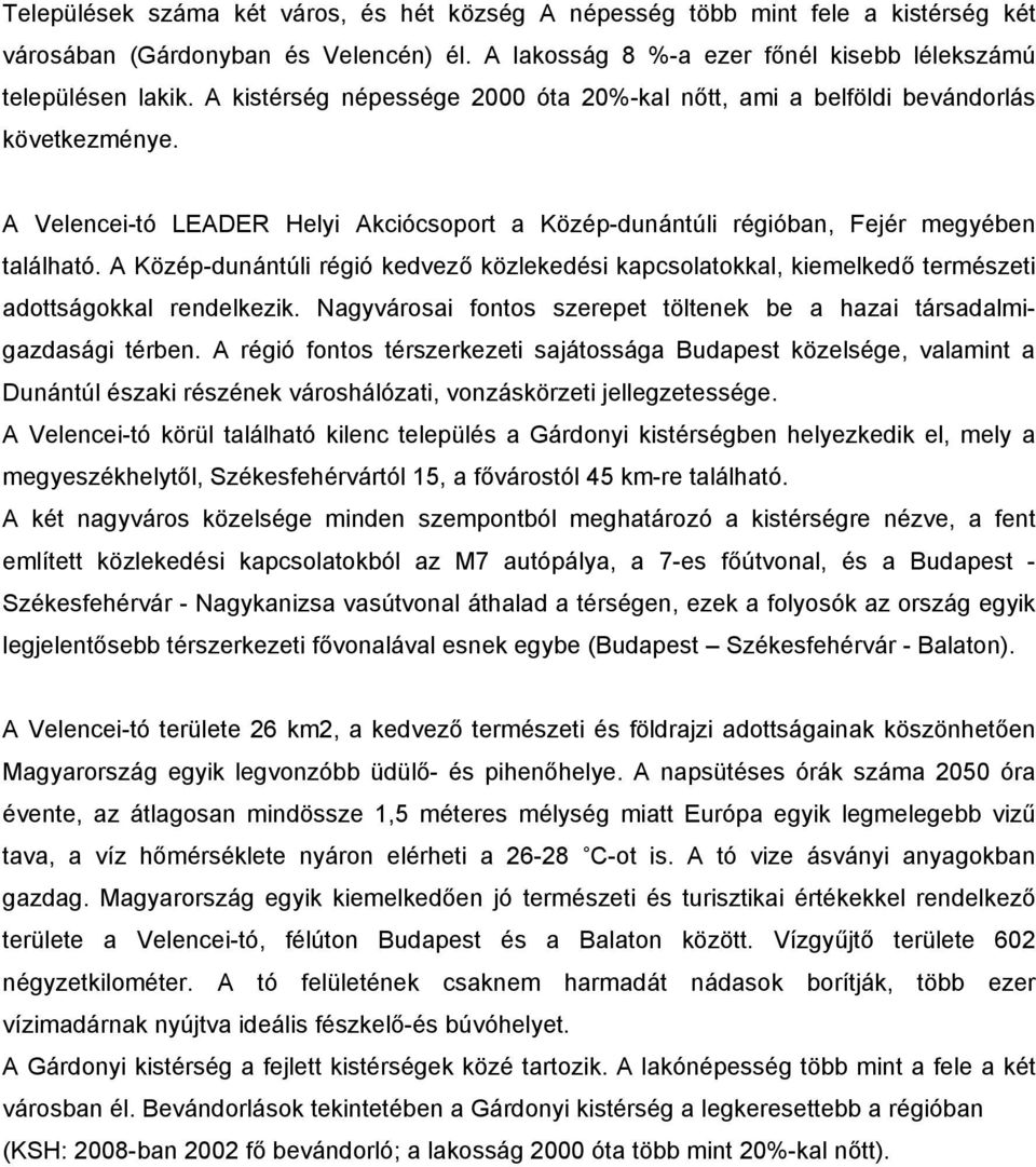 A Közép-dunántúli régió kedvező közlekedési kapcsolatokkal, kiemelkedő természeti adottságokkal rendelkezik. Nagyvárosai fontos szerepet töltenek be a hazai társadalmigazdasági térben.