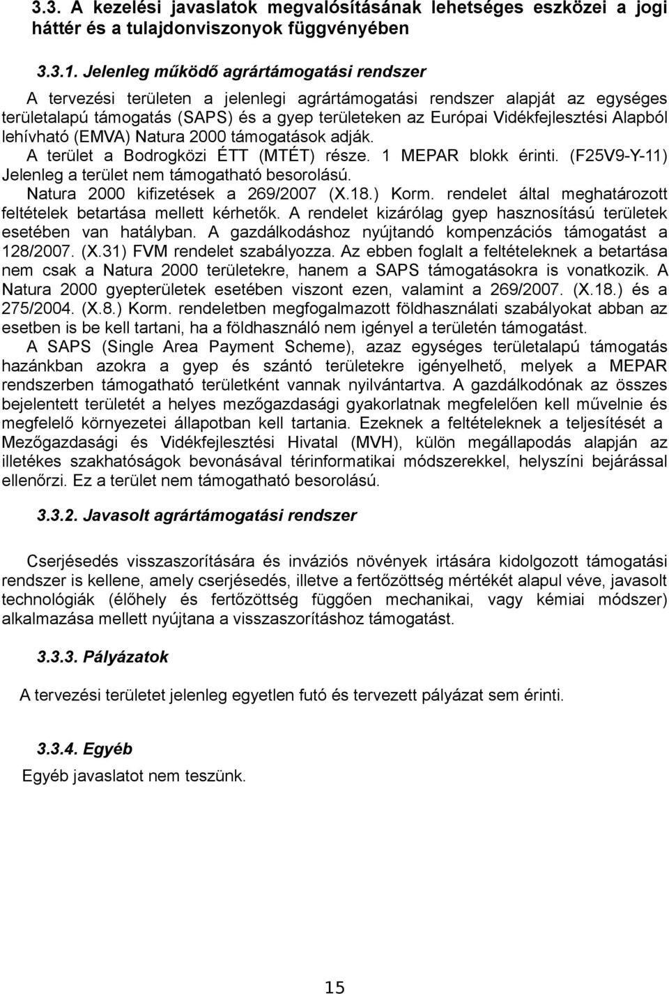 Alapból lehívható (EMVA) Natura 2000 támogatások adják. A terület a Bodrogközi ÉTT (MTÉT) része. 1 MEPAR blokk érinti. (F25V9-Y-11) Jelenleg a terület nem támogatható besorolású.