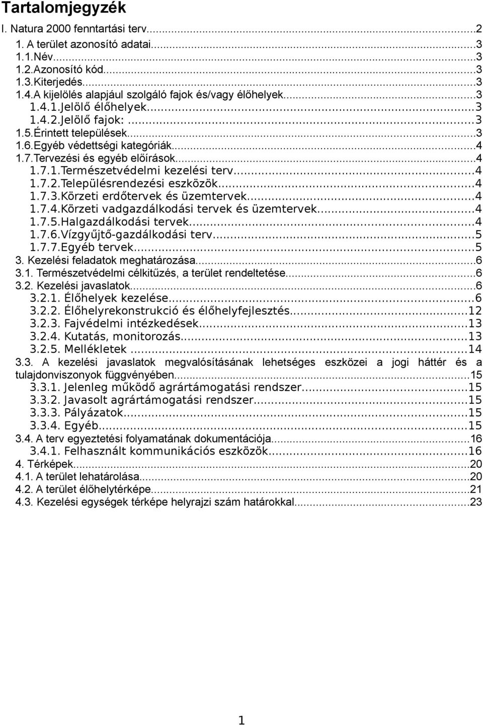 ..4 1.7.3.Körzeti erdőtervek és üzemtervek...4 1.7.4.Körzeti vadgazdálkodási tervek és üzemtervek...4 1.7.5.Halgazdálkodási tervek...4 1.7.6.Vízgyűjtő-gazdálkodási terv...5 1.7.7.Egyéb tervek...5 3.