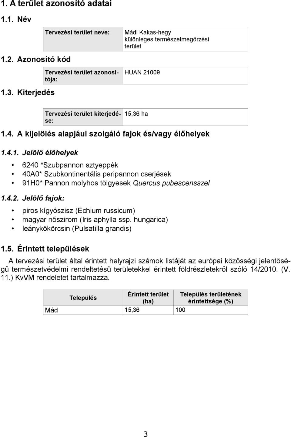 4.2. Jelölő fajok: piros kígyószisz (Echium russicum) magyar nőszirom (Iris aphylla ssp. hungarica) leánykökörcsin (Pulsatilla grandis) 1.5.