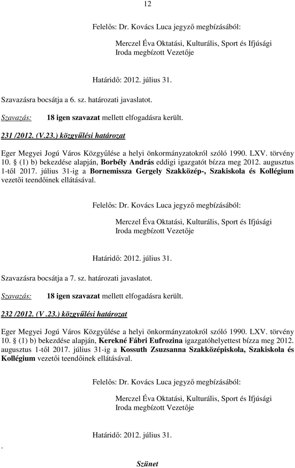 (1) b) bekezdése alapján, Borbély András eddigi igazgatót bízza meg 2012. augusztus 1-től 2017. július 31-ig a Bornemissza Gergely Szakközép-, Szakiskola és Kollégium vezetői teendőinek ellátásával.