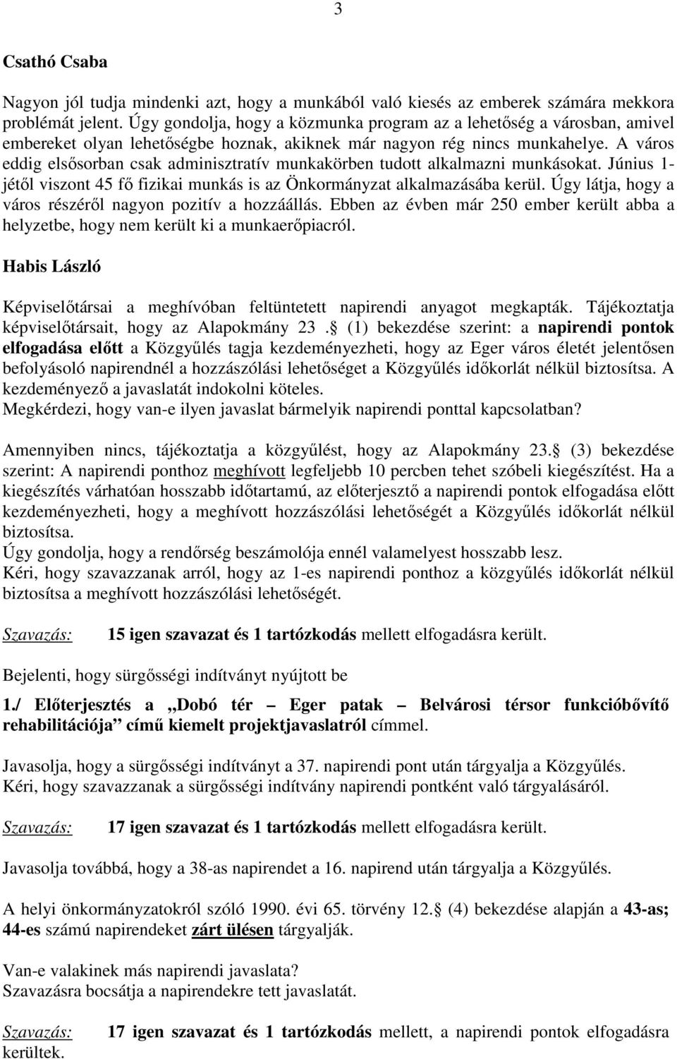 A város eddig elsősorban csak adminisztratív munkakörben tudott alkalmazni munkásokat. Június 1- jétől viszont 45 fő fizikai munkás is az Önkormányzat alkalmazásába kerül.