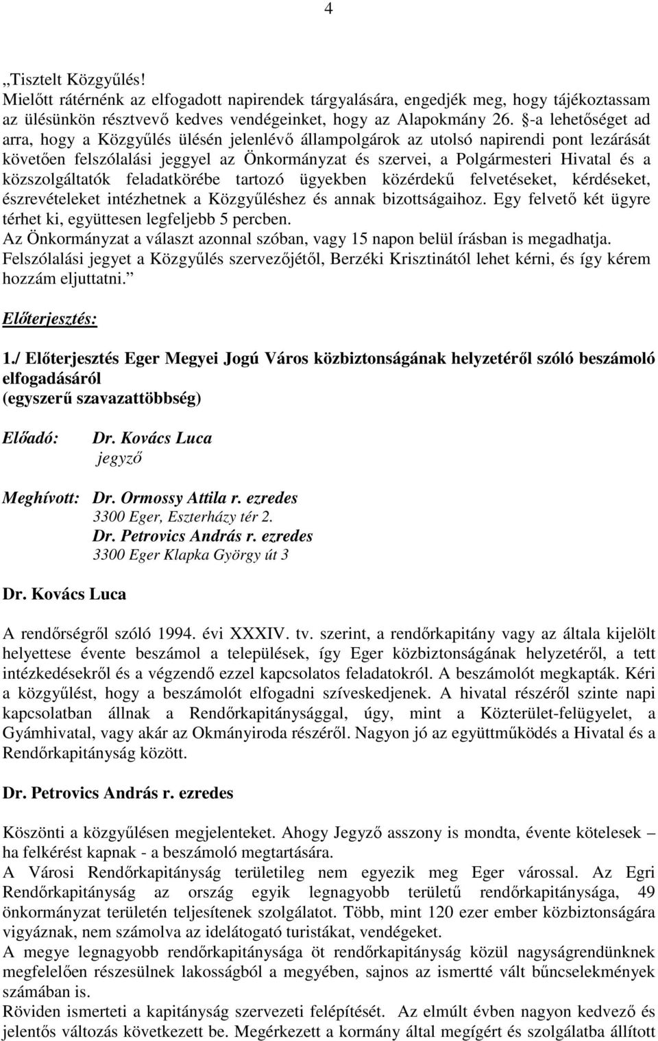 közszolgáltatók feladatkörébe tartozó ügyekben közérdekű felvetéseket, kérdéseket, észrevételeket intézhetnek a Közgyűléshez és annak bizottságaihoz.