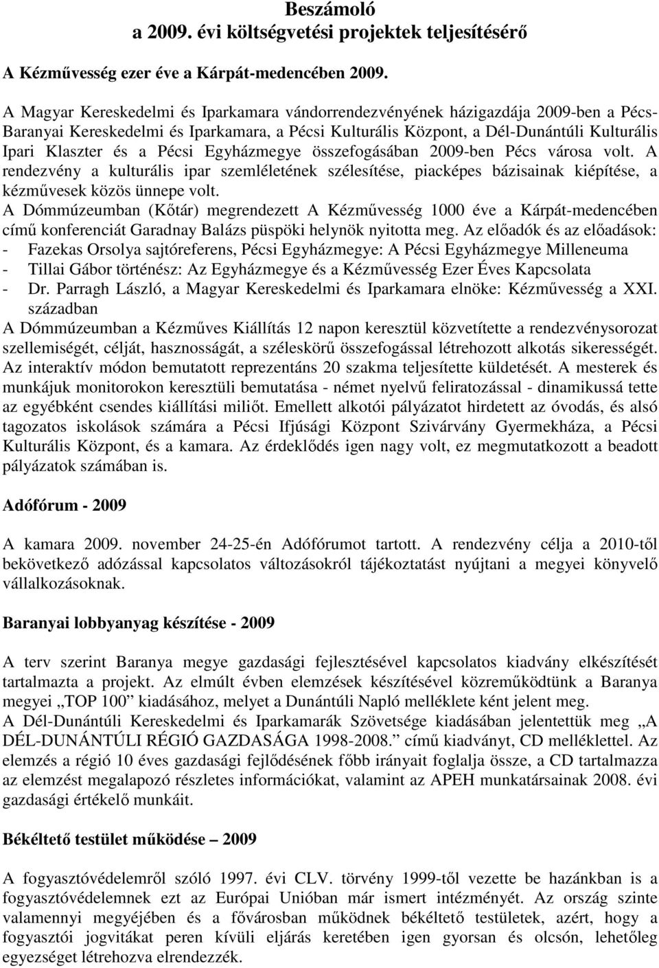 Pécsi Egyházmegye összefogásában 2009-ben Pécs városa volt. A rendezvény a kulturális ipar szemléletének szélesítése, piacképes bázisainak kiépítése, a kézmővesek közös ünnepe volt.