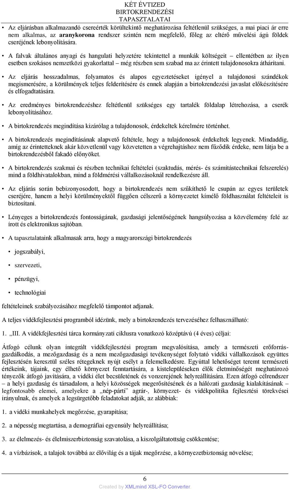 A falvak általános anyagi és hangulati helyzetére tekintettel a munkák költségeit ellentétben az ilyen esetben szokásos nemzetközi gyakorlattal még részben sem szabad ma az érintett tulajdonosokra