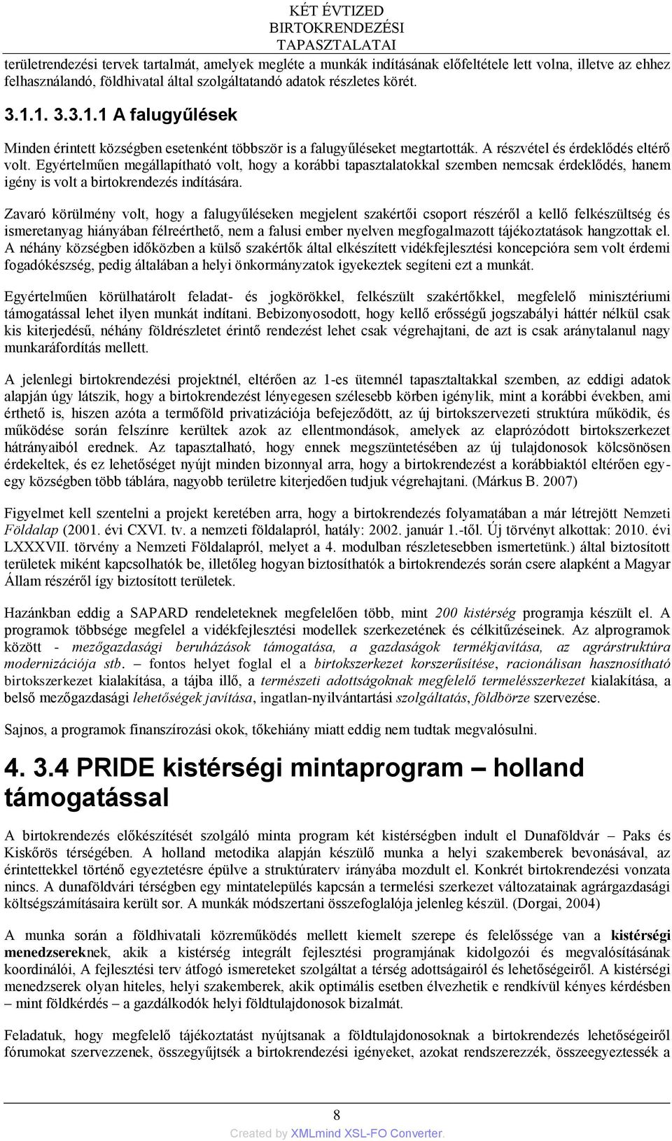 Egyértelműen megállapítható volt, hogy a korábbi tapasztalatokkal szemben nemcsak érdeklődés, hanem igény is volt a birtokrendezés indítására.