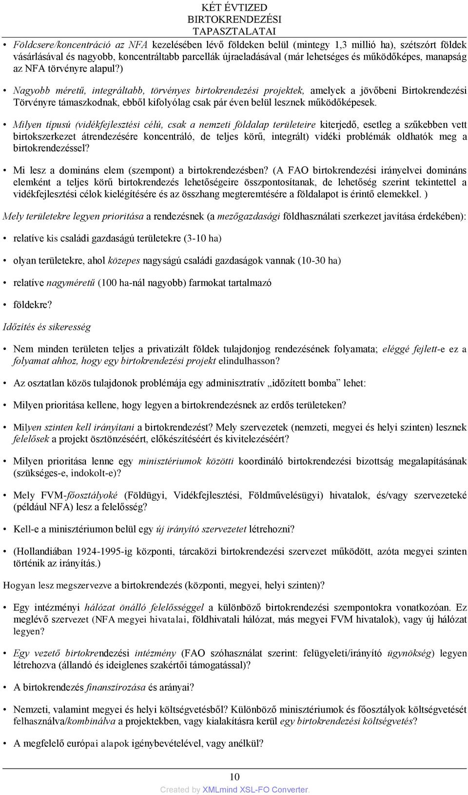 ) Nagyobb méretű, integráltabb, törvényes birtokrendezési projektek, amelyek a jövőbeni Birtokrendezési Törvényre támaszkodnak, ebből kifolyólag csak pár éven belül lesznek működőképesek.