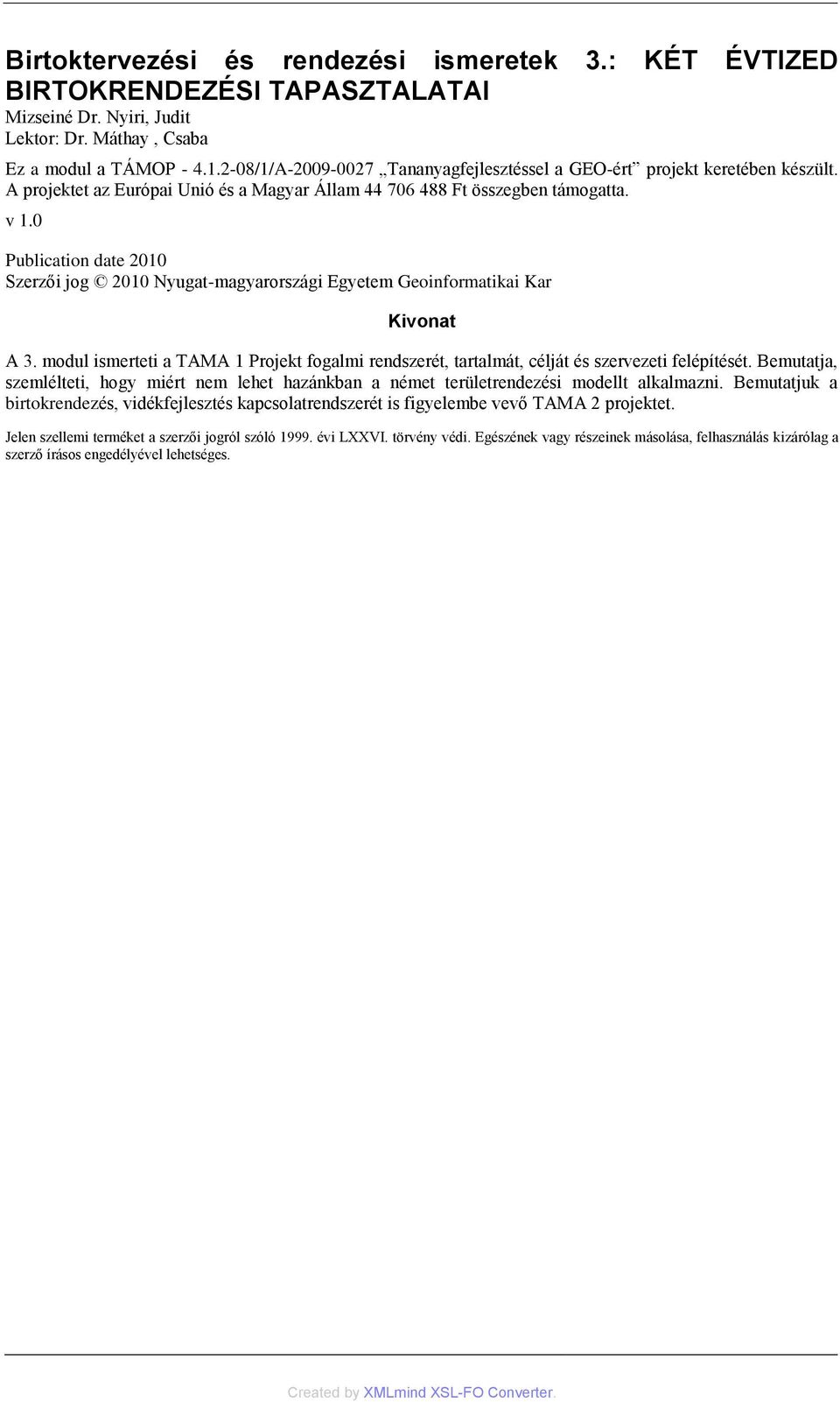 0 Publication date 2010 Szerzői jog 2010 Nyugat-magyarországi Egyetem Geoinformatikai Kar Kivonat A 3. modul ismerteti a TAMA 1 Projekt fogalmi rendszerét, tartalmát, célját és szervezeti felépítését.