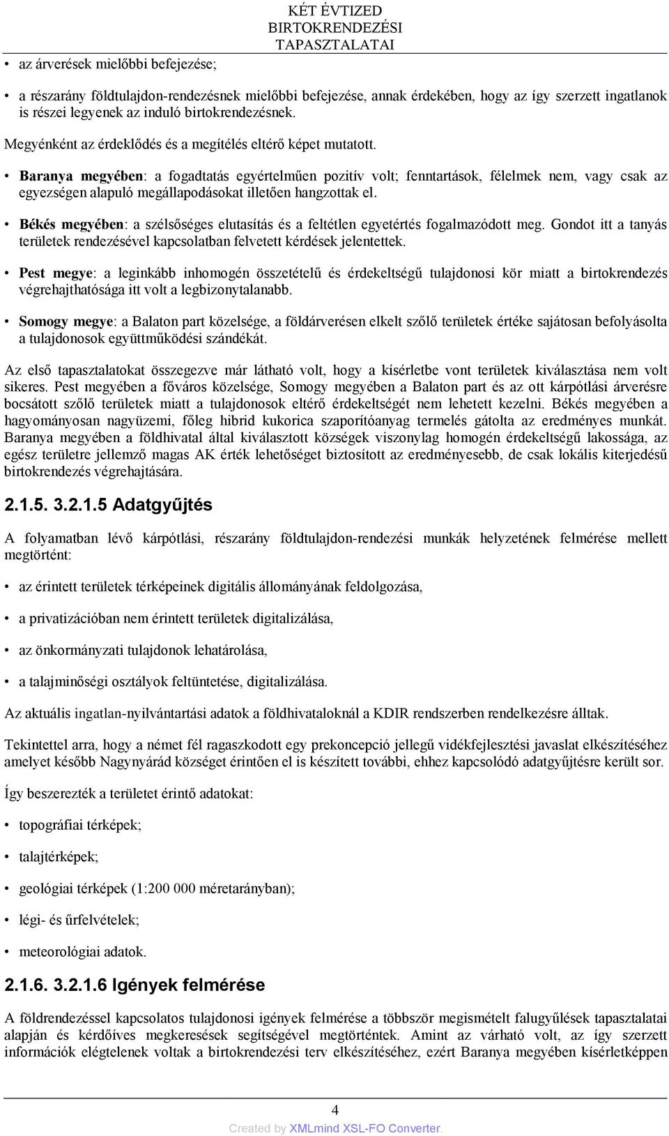 Baranya megyében: a fogadtatás egyértelműen pozitív volt; fenntartások, félelmek nem, vagy csak az egyezségen alapuló megállapodásokat illetően hangzottak el.