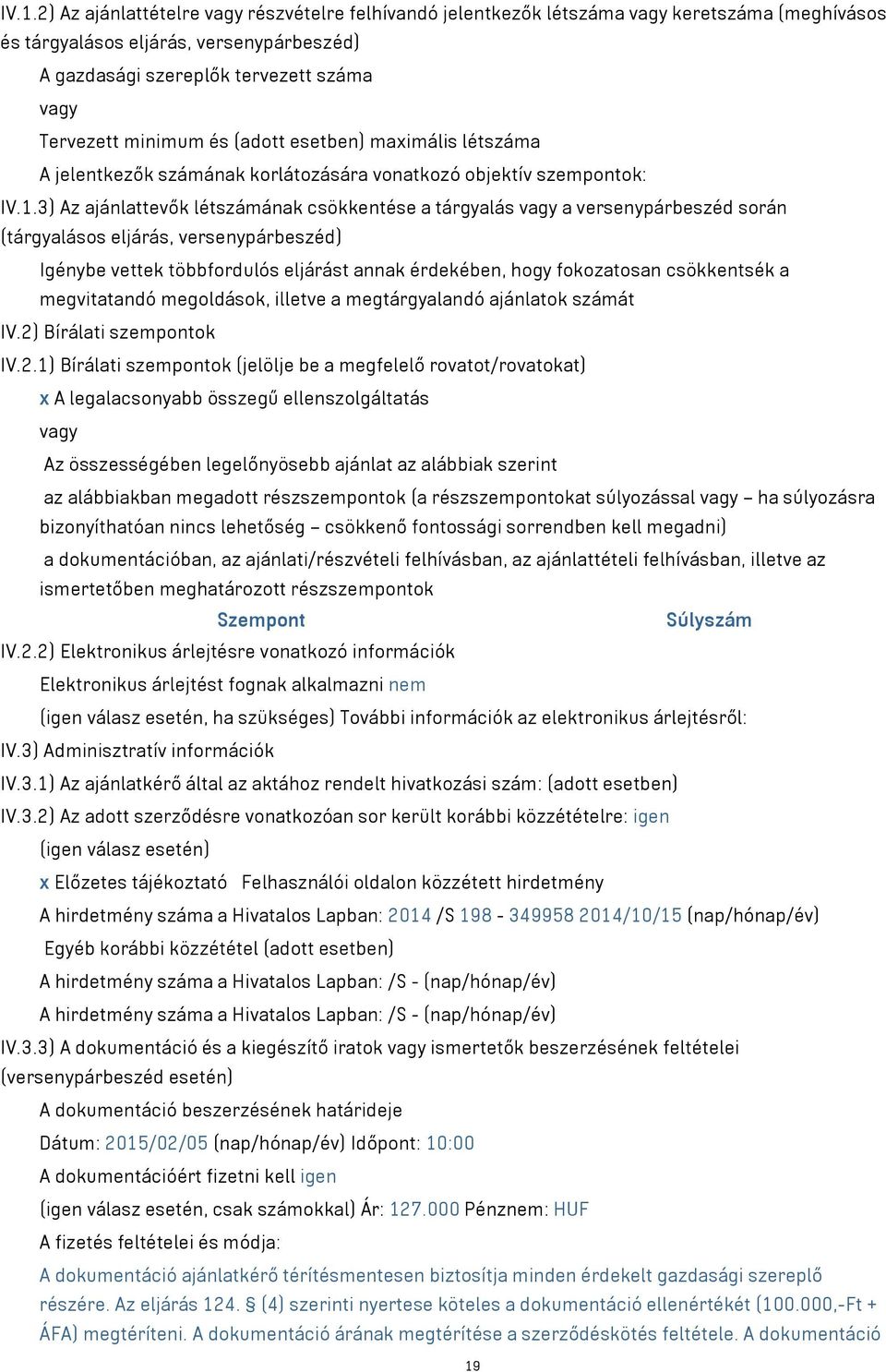 3) Az ajánlattevők létszámának csökkentése a tárgyalás vagy a versenypárbeszéd során (tárgyalásos eljárás, versenypárbeszéd) Igénybe vettek többfordulós eljárást annak érdekében, hogy fokozatosan