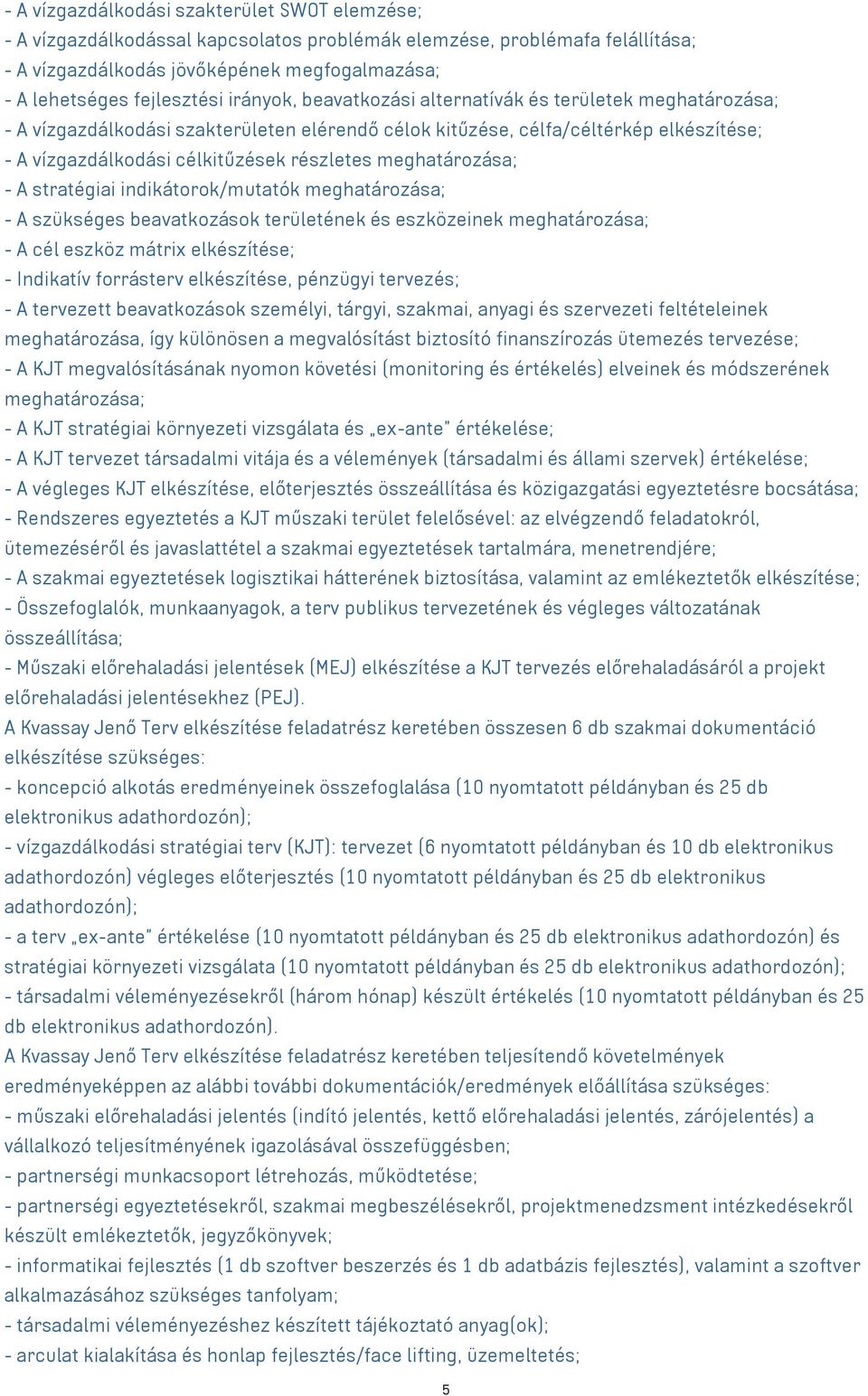 meghatározása; - A stratégiai indikátorok/mutatók meghatározása; - A szükséges beavatkozások területének és eszközeinek meghatározása; - A cél eszköz mátrix elkészítése; - Indikatív forrásterv