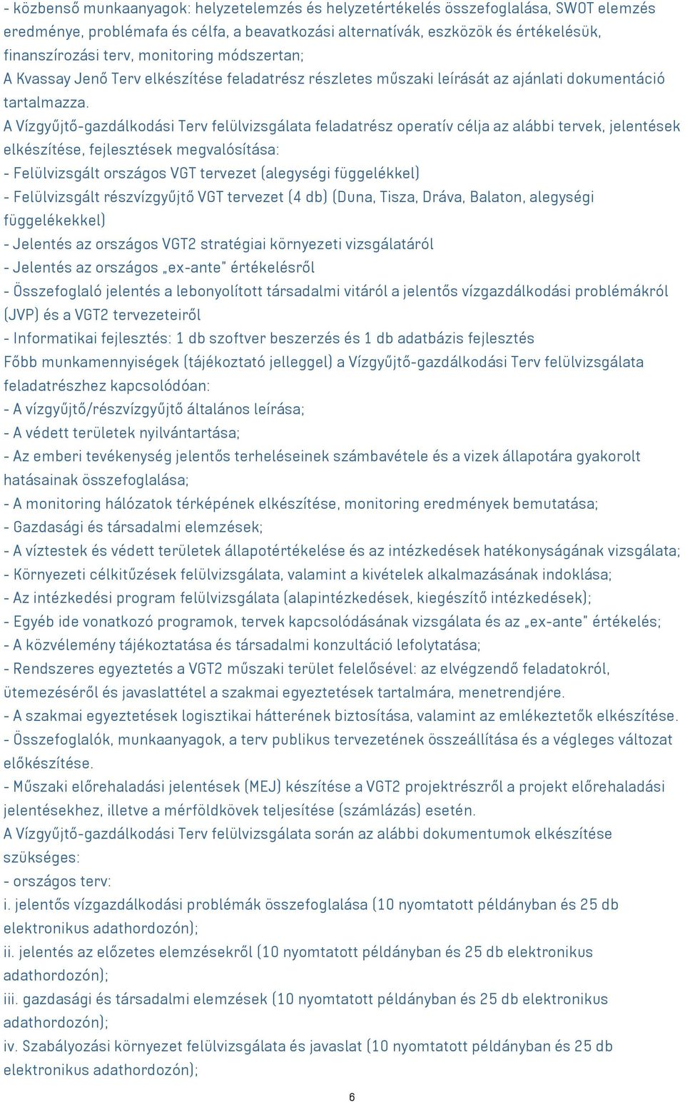 A Vízgyűjtő-gazdálkodási Terv felülvizsgálata feladatrész operatív célja az alábbi tervek, jelentések elkészítése, fejlesztések megvalósítása: - Felülvizsgált országos VGT tervezet (alegységi