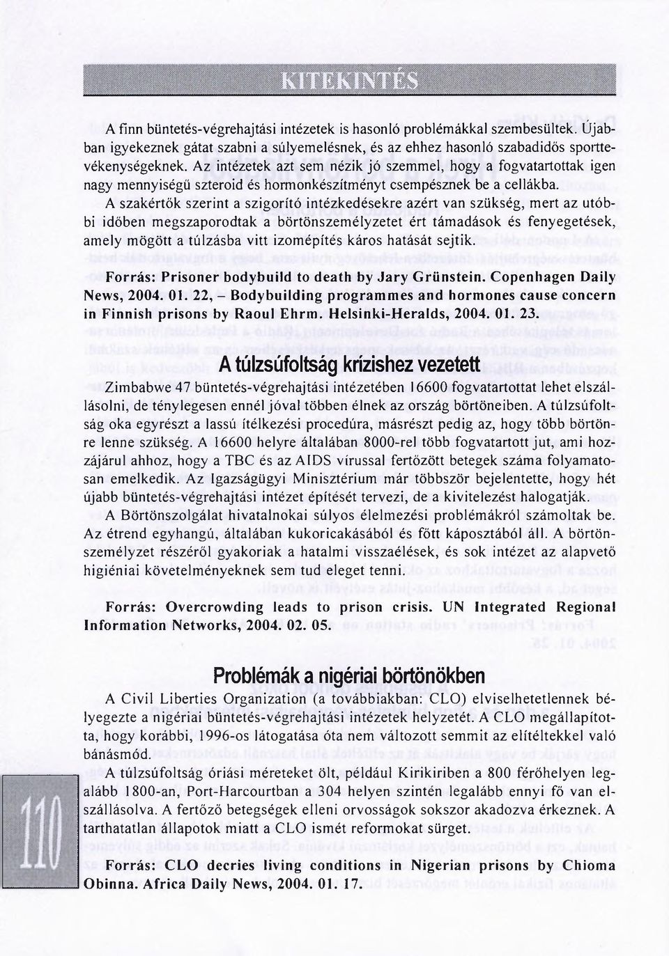 A szakértők szerint a szigorító intézkedésekre azért van szükség, mert az utóbbi időben megszaporodtak a börtönszemélyzetet ért támadások és fenyegetések, amely mögött a túlzásba vitt izomépítés